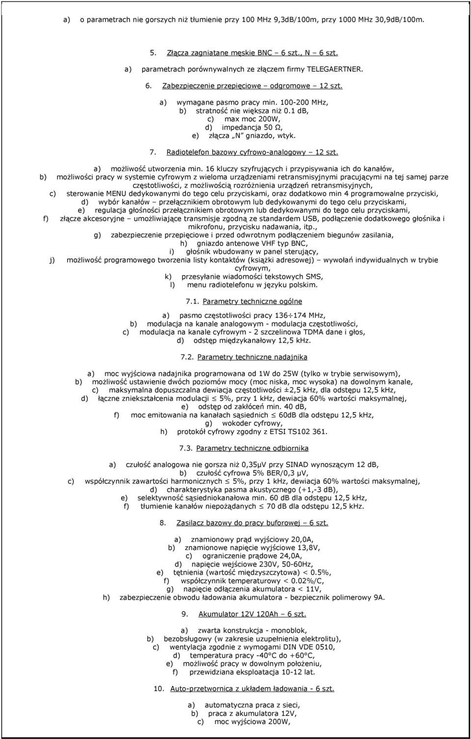 1 db, c) max moc 200W, d) impedancja 50 Ω, e) złącza N gniazdo, wtyk. 7. Radiotelefon bazowy cyfrowo-analogowy 12 szt. a) możliwość utworzenia min.