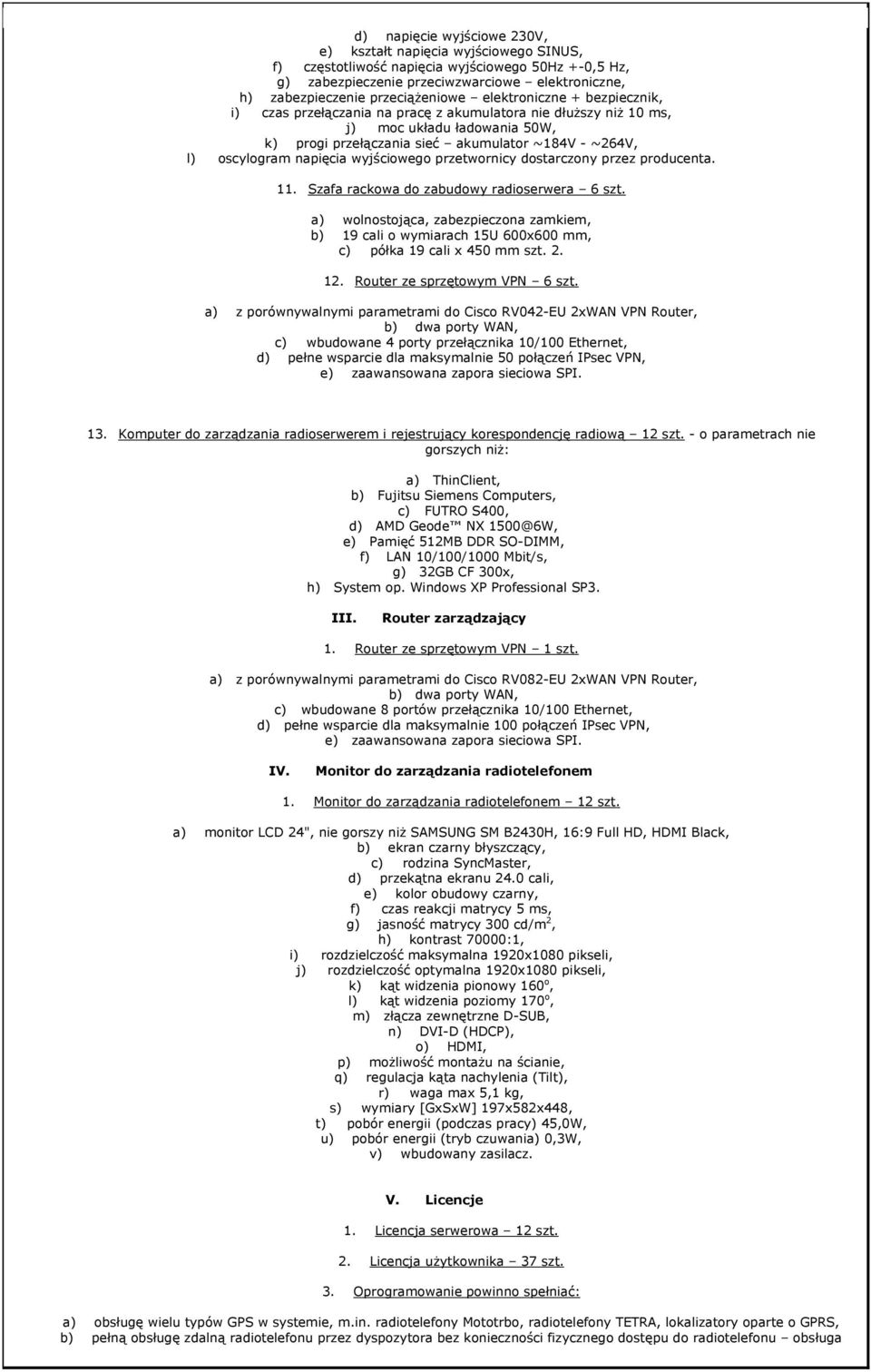 oscylogram napięcia wyjściowego przetwornicy dostarczony przez producenta. 11. Szafa rackowa do zabudowy radioserwera 6 szt.