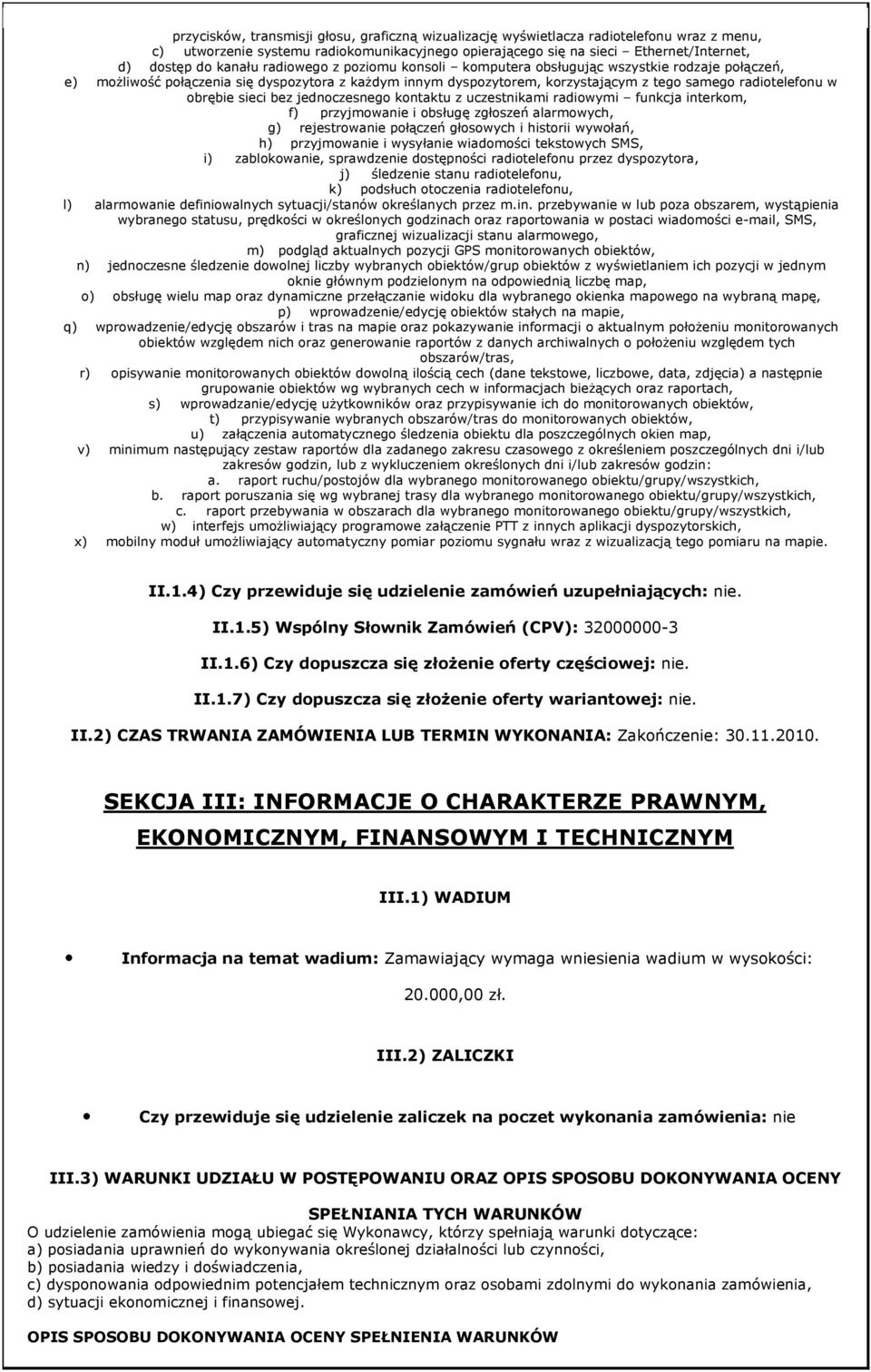 obrębie sieci bez jednoczesnego kontaktu z uczestnikami radiowymi funkcja interkom, f) przyjmowanie i obsługę zgłoszeń alarmowych, g) rejestrowanie połączeń głosowych i historii wywołań, h)