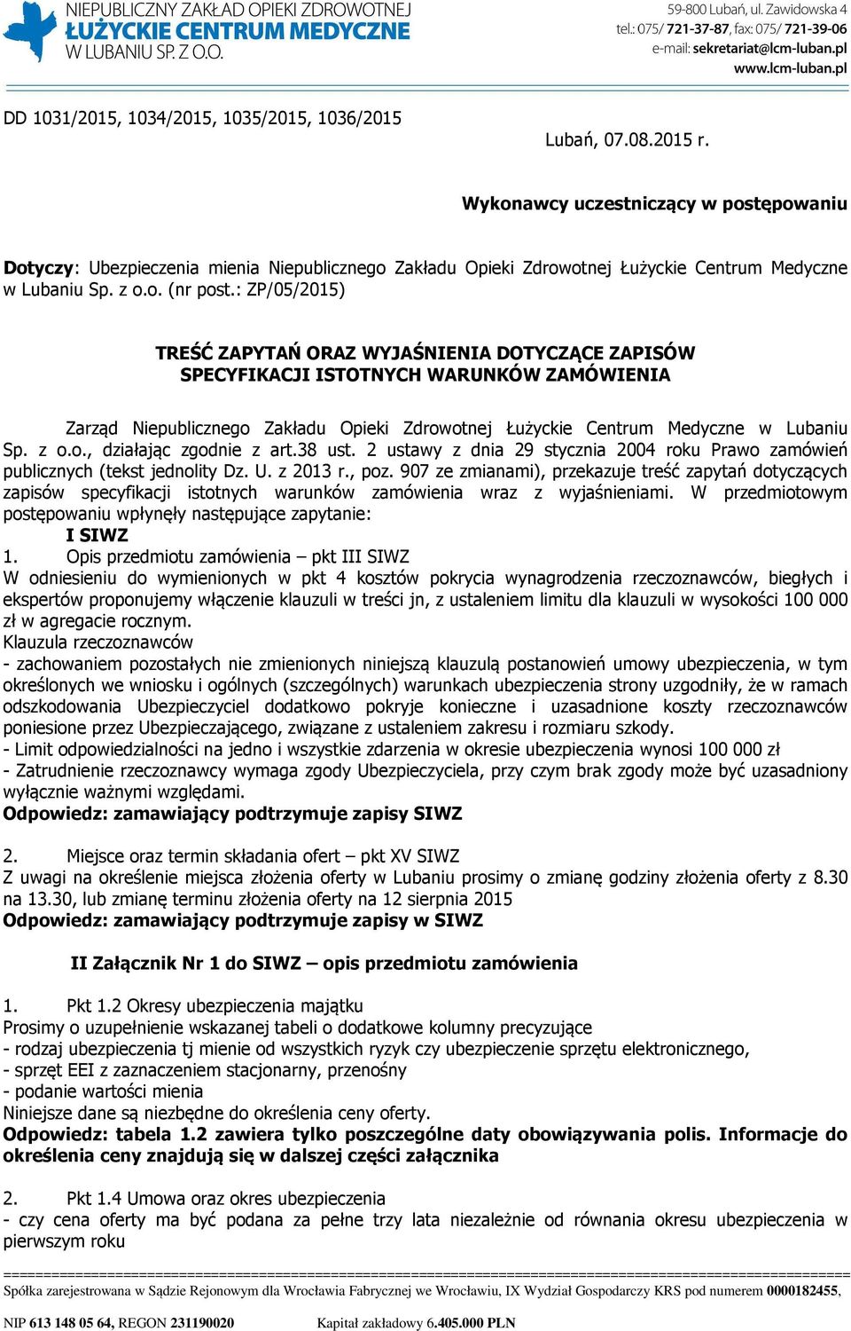 : ZP/05/2015) TREŚĆ ZAPYTAŃ ORAZ WYJAŚNIENIA DOTYCZĄCE ZAPISÓW SPECYFIKACJI ISTOTNYCH WARUNKÓW ZAMÓWIENIA Zarząd Niepublicznego Zakładu Opieki Zdrowotnej Łużyckie Centrum Medyczne w Lubaniu Sp. z o.o., działając zgodnie z art.