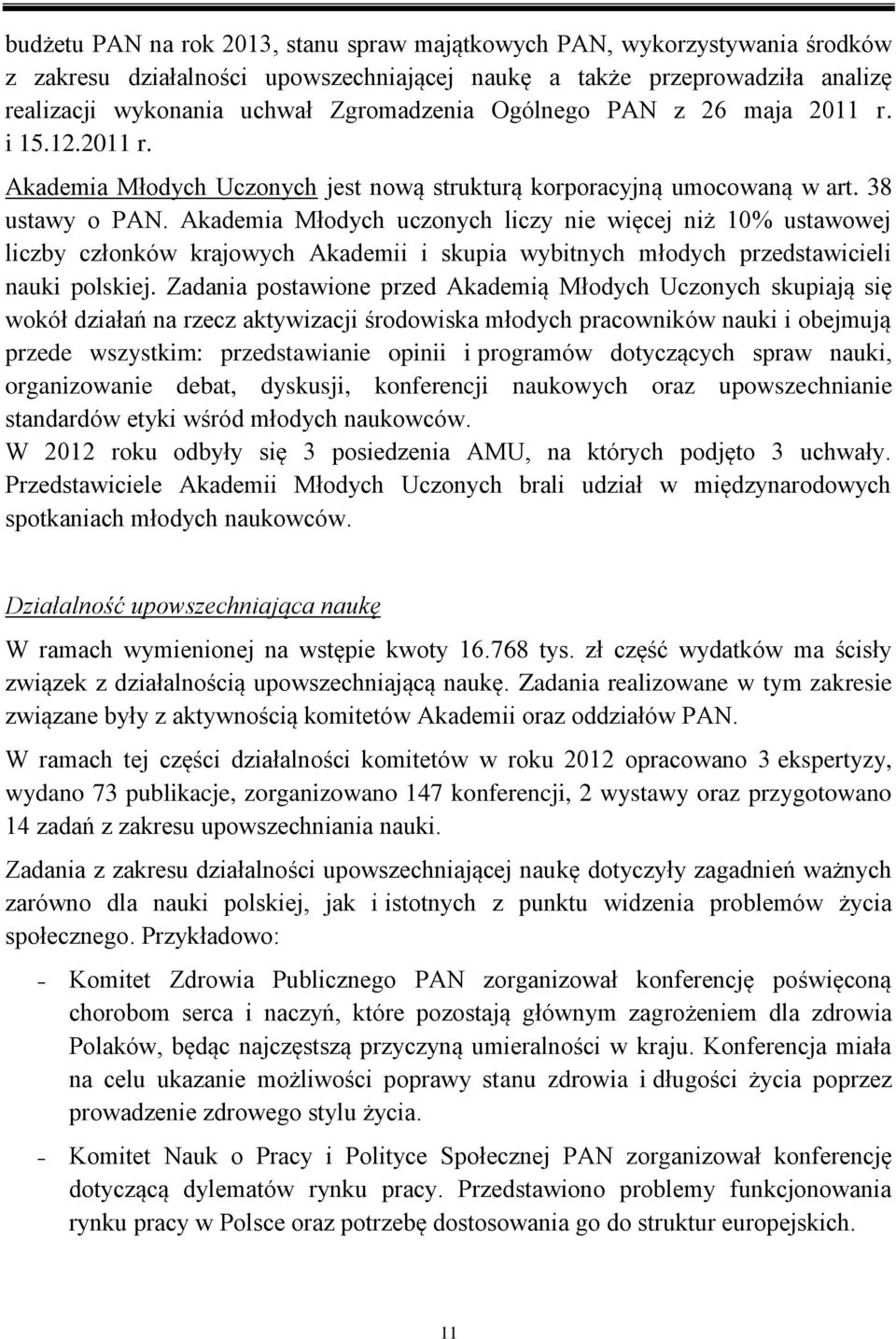 Akademia Młodych uczonych liczy nie więcej niż 10% ustawowej liczby członków krajowych Akademii i skupia wybitnych młodych przedstawicieli nauki polskiej.