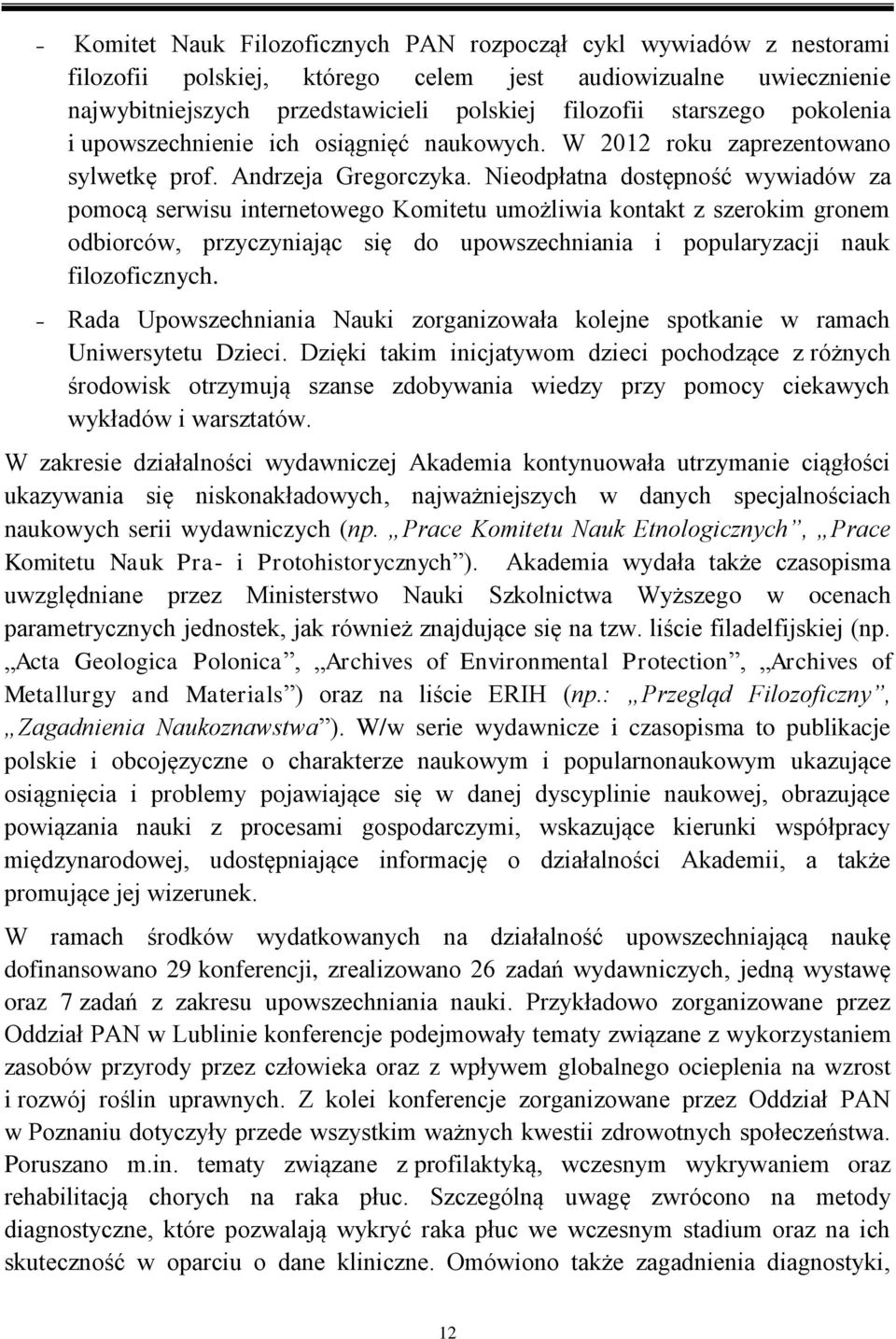 Nieodpłatna dostępność wywiadów za pomocą serwisu internetowego Komitetu umożliwia kontakt z szerokim gronem odbiorców, przyczyniając się do upowszechniania i popularyzacji nauk filozoficznych.