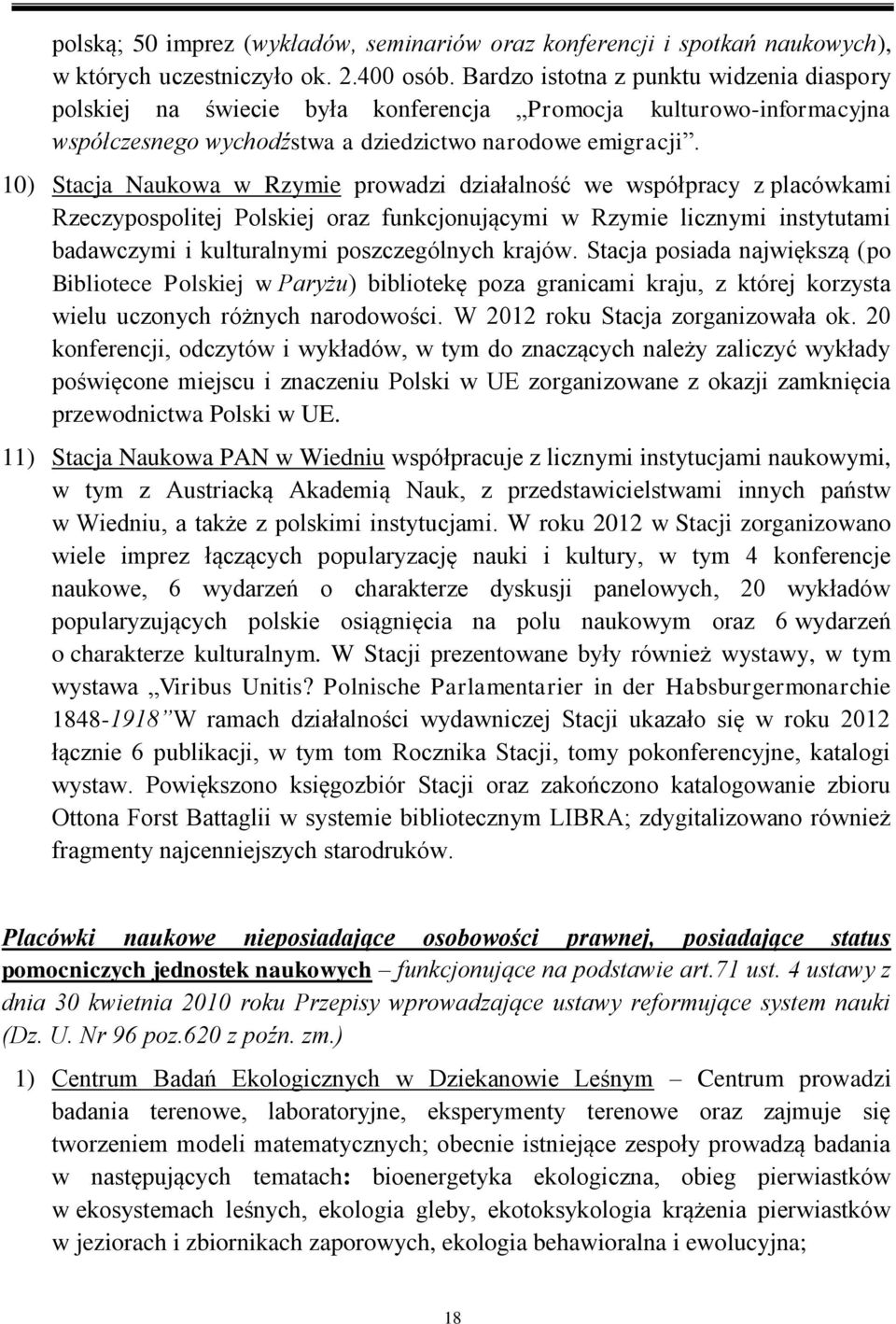 10) Stacja Naukowa w Rzymie prowadzi działalność we współpracy z placówkami Rzeczypospolitej Polskiej oraz funkcjonującymi w Rzymie licznymi instytutami badawczymi i kulturalnymi poszczególnych