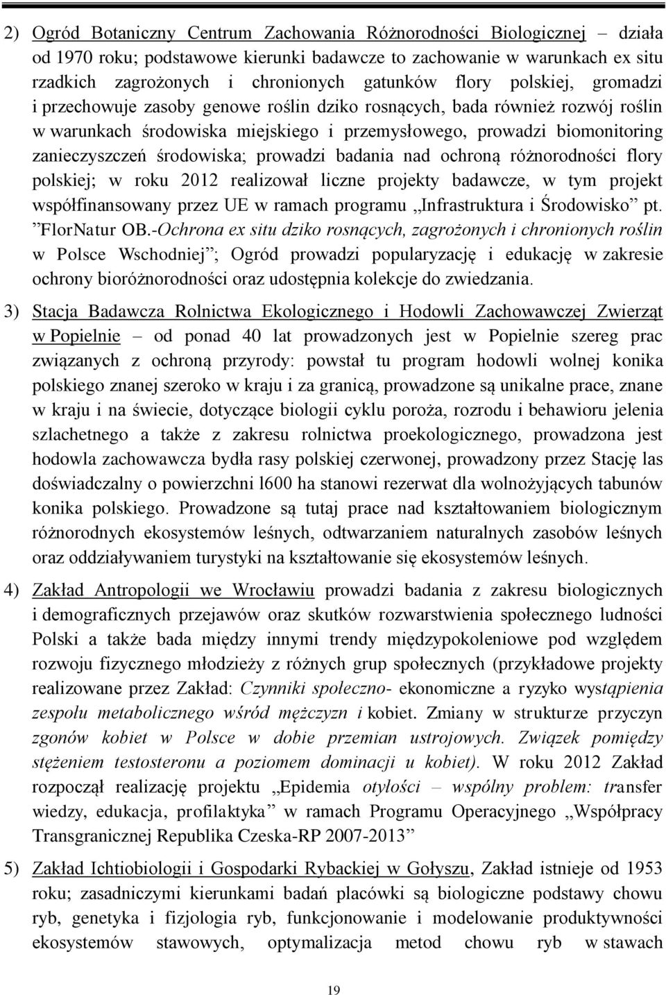 prowadzi badania nad ochroną różnorodności flory polskiej; w roku 2012 realizował liczne projekty badawcze, w tym projekt współfinansowany przez UE w ramach programu Infrastruktura i Środowisko pt.