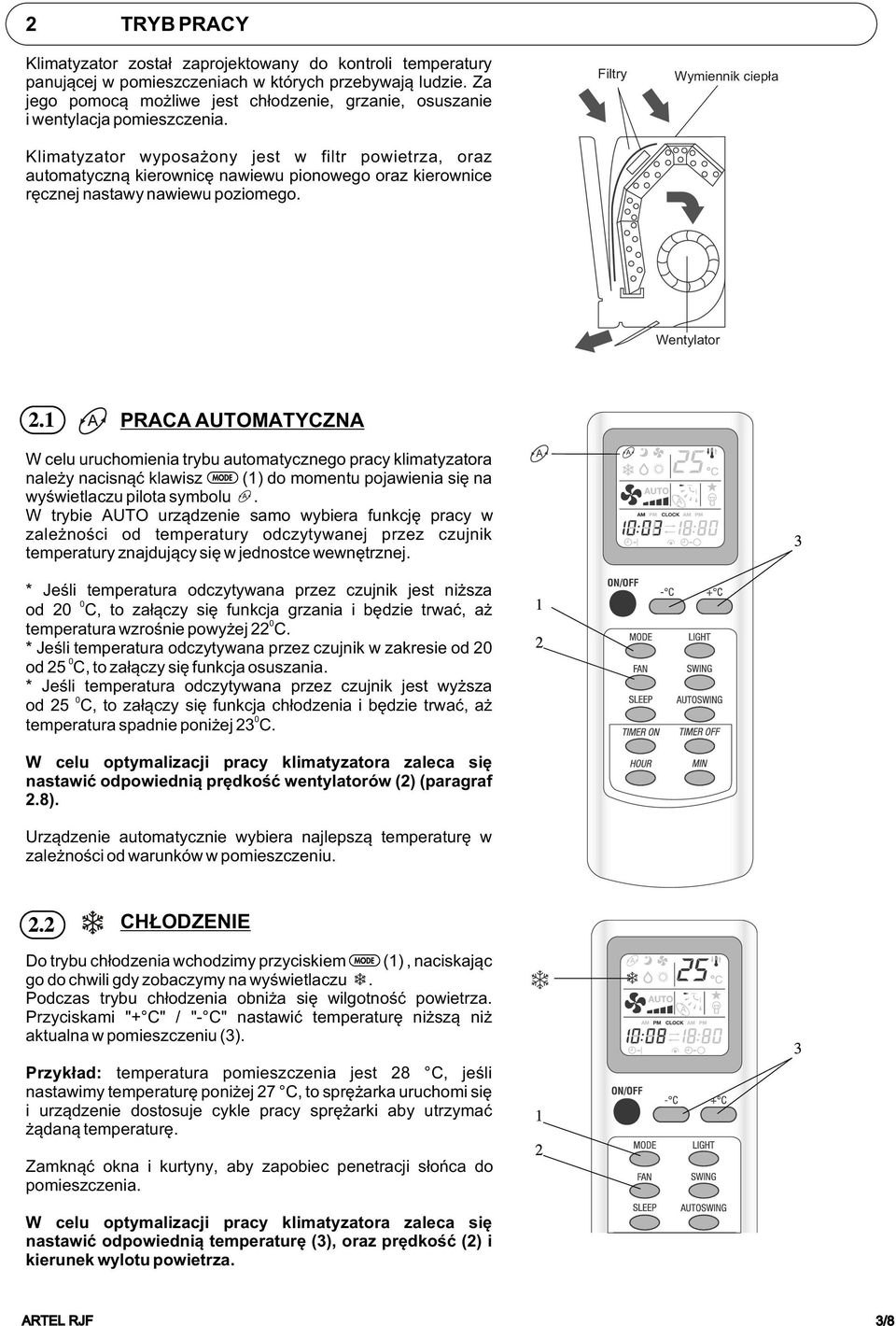 Klimatyzator wyposa ony jest w filtr powietrza, oraz automatyczn¹ kierownicê nawiewu pionowego oraz kierownice rêcznej nastawy nawiewu poziomego.