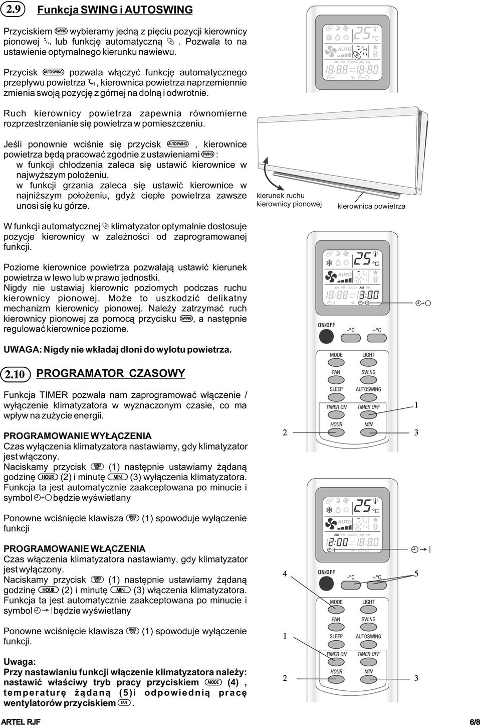 Ruch kierownicy powietrza zapewnia równomierne rozprzestrzenianie siê powietrza w pomieszczeniu. Jeœli ponownie wciœnie siê przycisk, kierownice powietrza bêd¹ pracowaæ zgodnie z ustawieniami :!