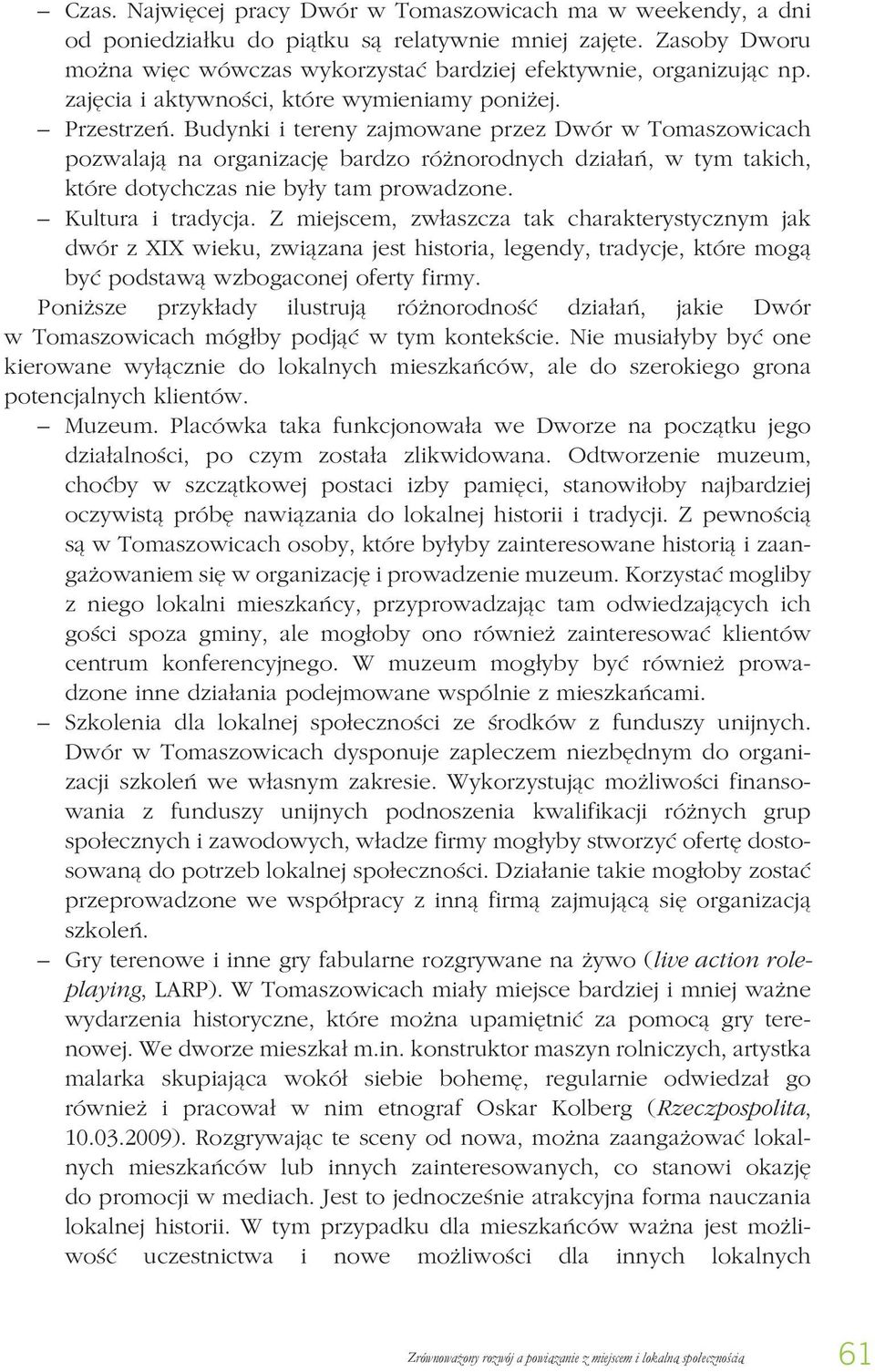 Budynki i tereny zajmowane przez Dwór w Tomaszowicach pozwalają na organizację bardzo różnorodnych działań, w tym takich, które dotychczas nie były tam prowadzone. Kultura i tradycja.