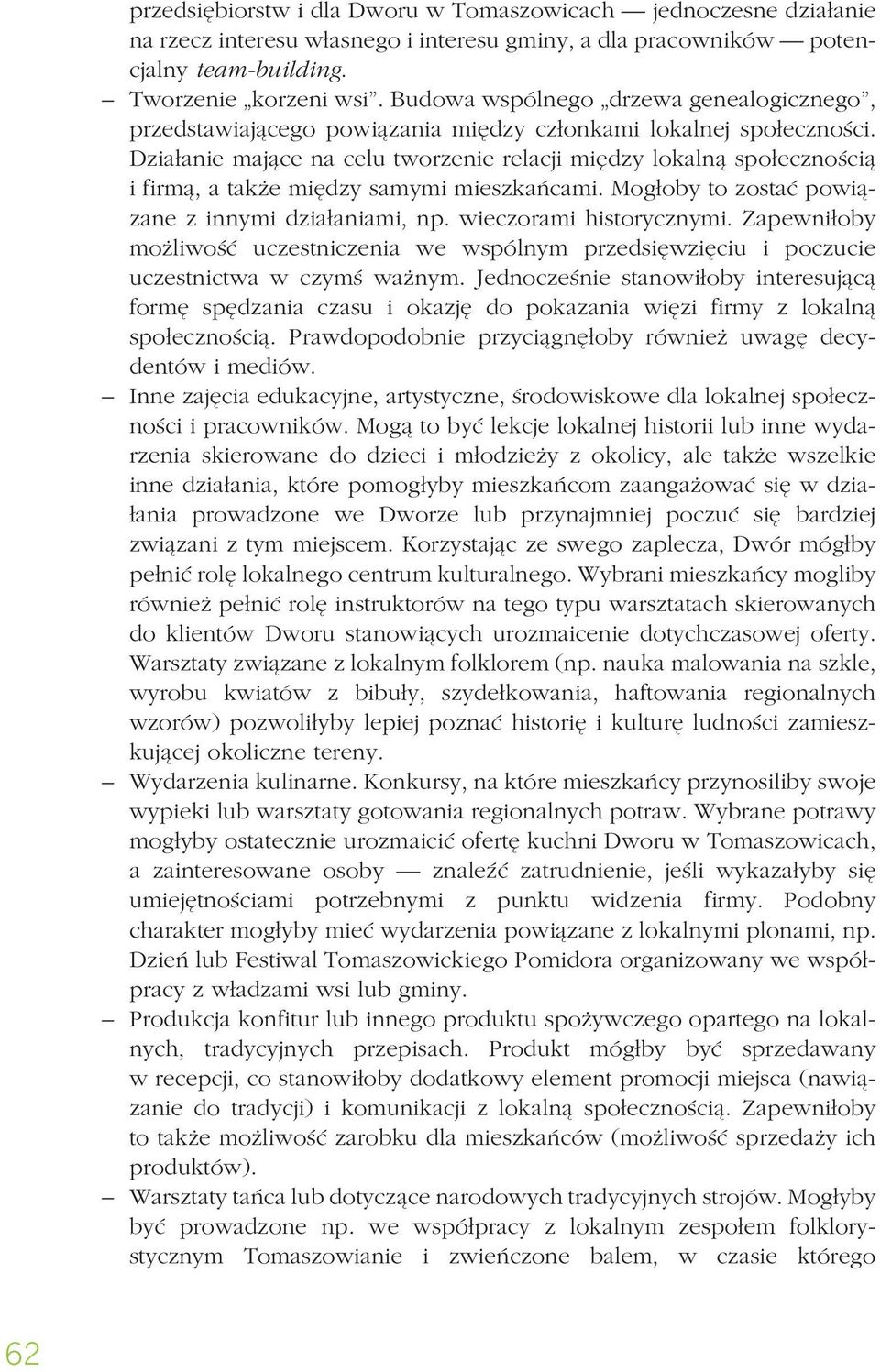 Działanie mające na celu tworzenie relacji między lokalną społecznością i firmą, a także między samymi mieszkańcami. Mogłoby to zostać powiązane z innymi działaniami, np. wieczorami historycznymi.