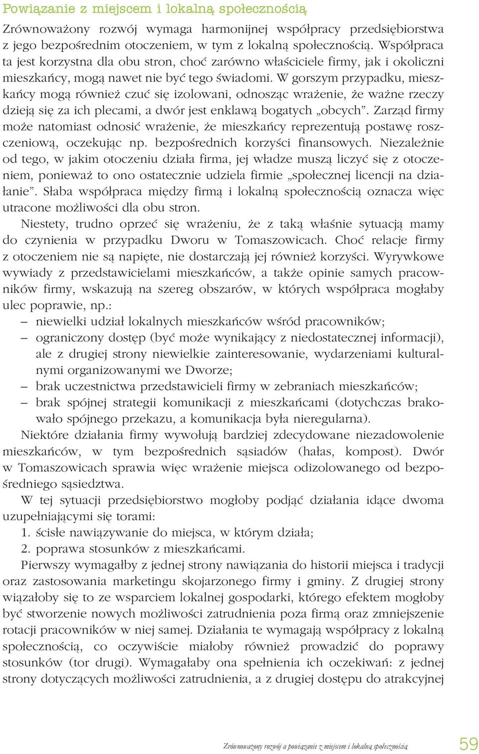 W gorszym przypadku, mieszkańcy mogą również czuć się izolowani, odnosząc wrażenie, że ważne rzeczy dzieją się za ich plecami, a dwór jest enklawą bogatych obcych.