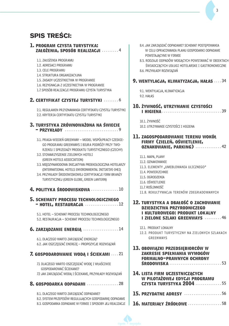 2. KRYTERIA CERTYFIKATU CZYSTEJ TURYSTYKI 3. turystyka zrównowa ona na Êwiecie przyk ady............................. 9 3.1.