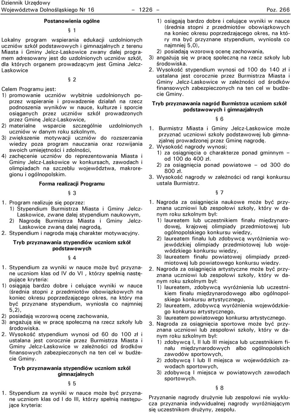 uzdolnionych uczniów szkół, dla których organem prowadzącym jest Gmina Jelcz- Laskowice 2 Pelem Programu jest: 1) promowanie uczniów wybitnie uzdolnionych poprzez wspieranie i prowadzenie działań na