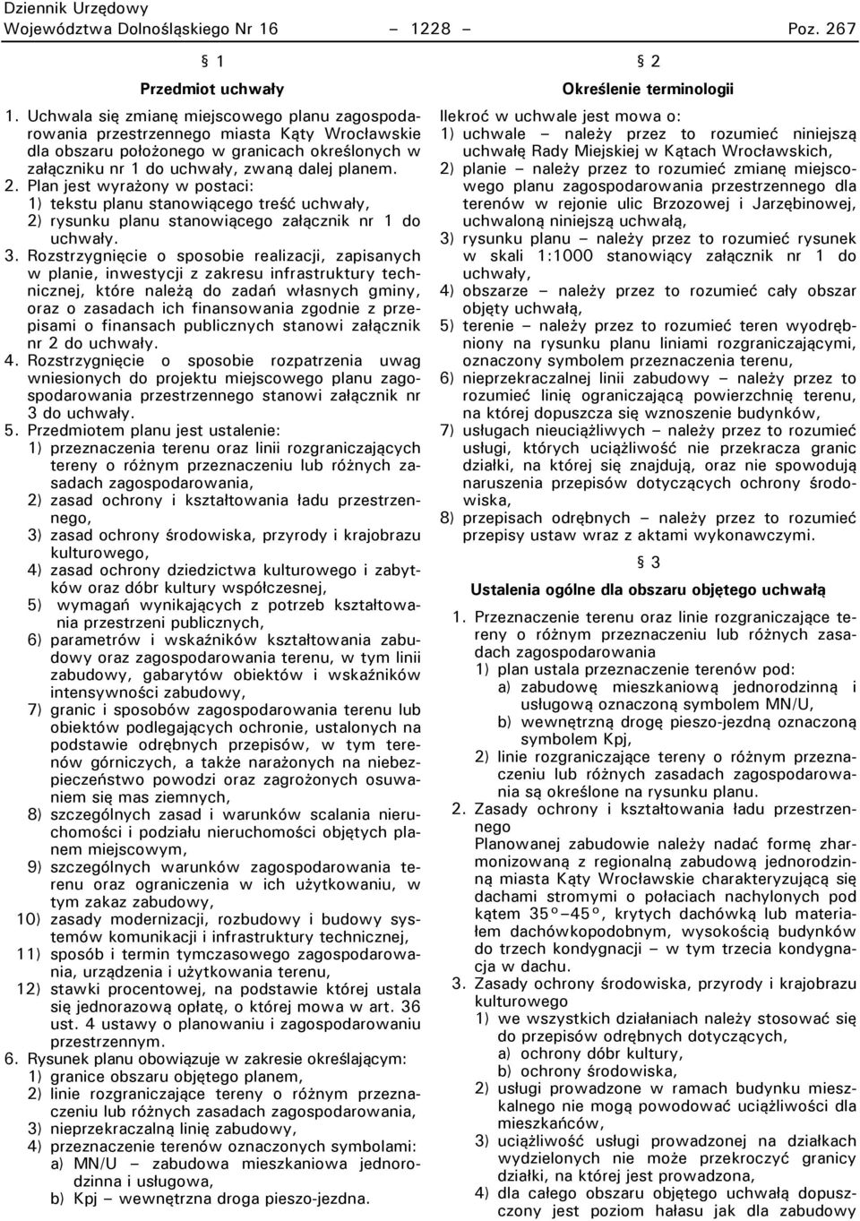 Plan jest wyrażony w postaci: 1) tekstu planu stanowiącego treść uchwały, 2) rysunku planu stanowiącego załącznik nr 1 do uchwały. R.