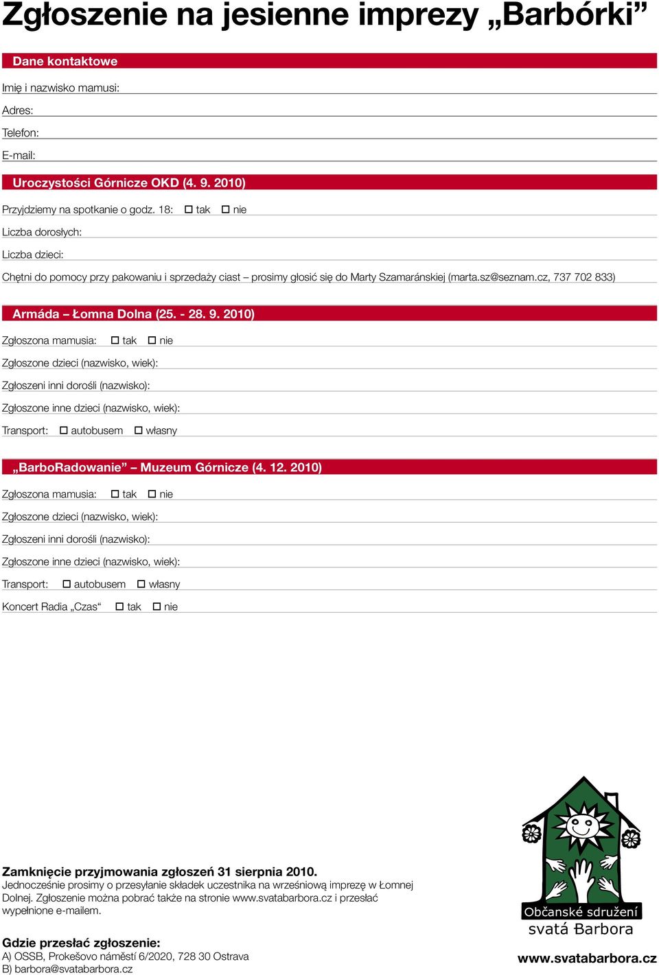 9. 2010) Zgłoszona mamusia: tak nie Zgłoszone dzieci (nazwisko, wiek): Zgłoszeni inni dorośli (nazwisko): Zgłoszone inne dzieci (nazwisko, wiek): Transport: autobusem własny BarboRadowanie Muzeum