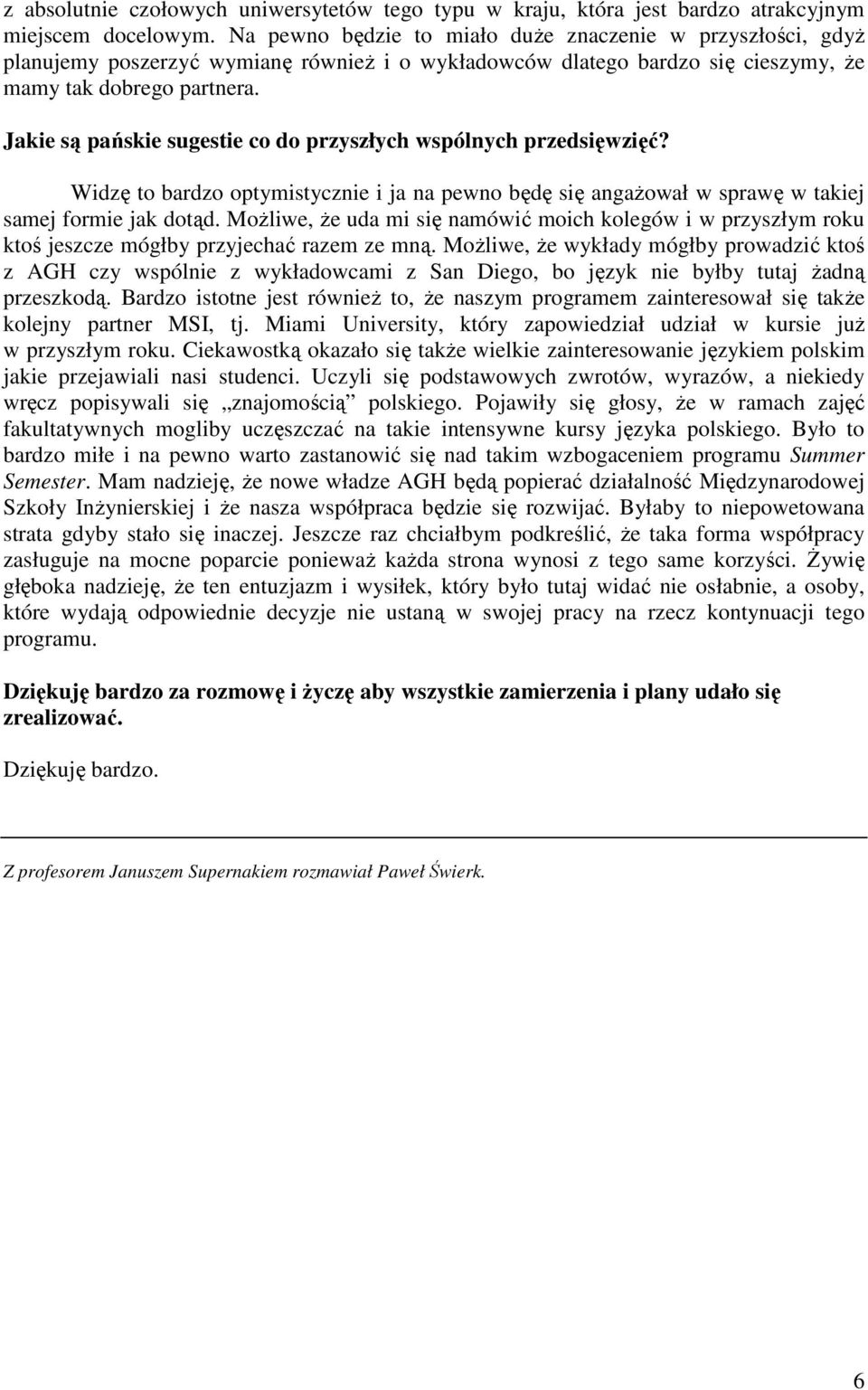 Jakie są pańskie sugestie co do przyszłych wspólnych przedsięwzięć? Widzę to bardzo optymistycznie i ja na pewno będę się angażował w sprawę w takiej samej formie jak dotąd.