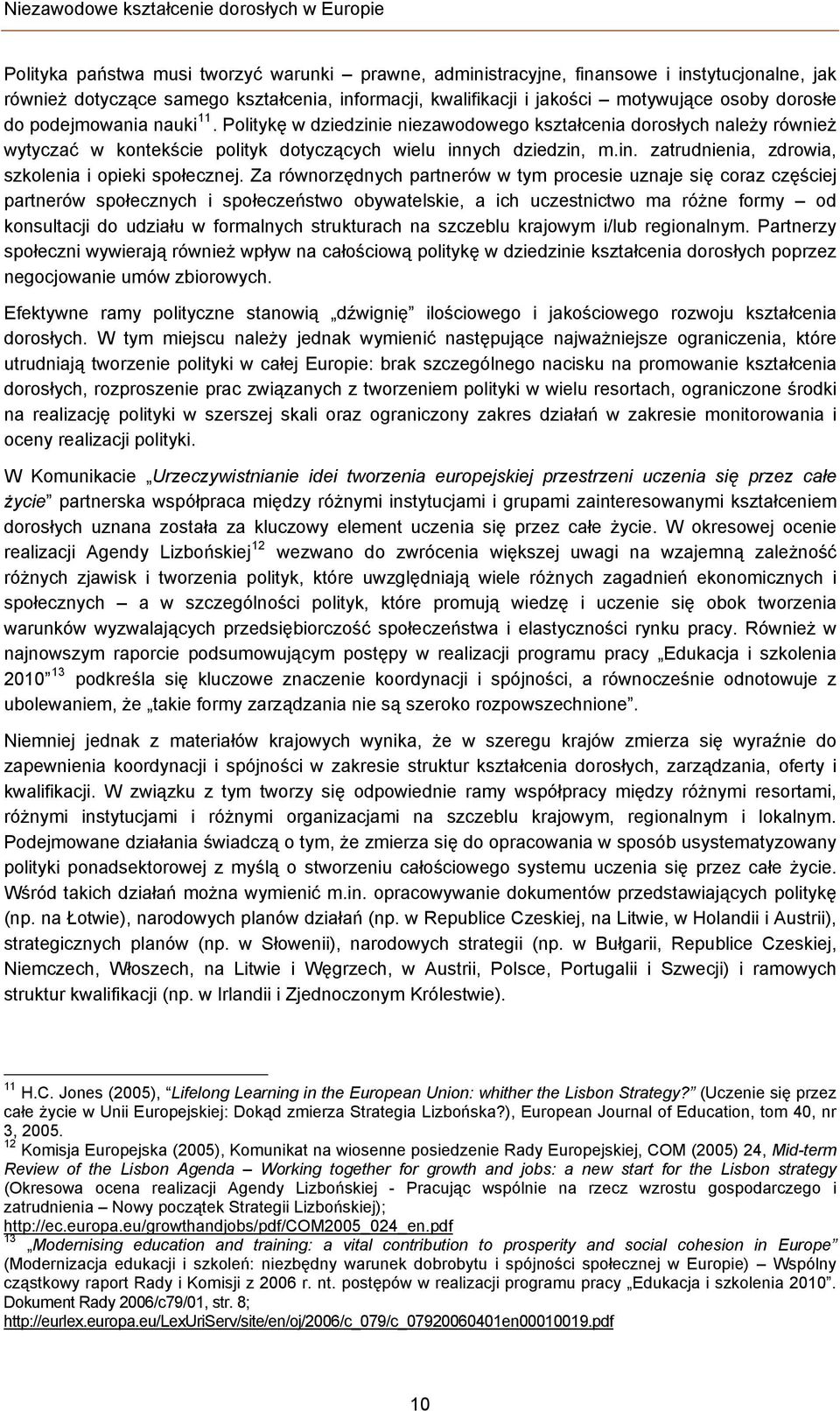 Politykę w dziedzinie niezawodowego kształcenia dorosłych należy również wytyczać w kontekście polityk dotyczących wielu innych dziedzin, m.in. zatrudnienia, zdrowia, szkolenia i opieki społecznej.