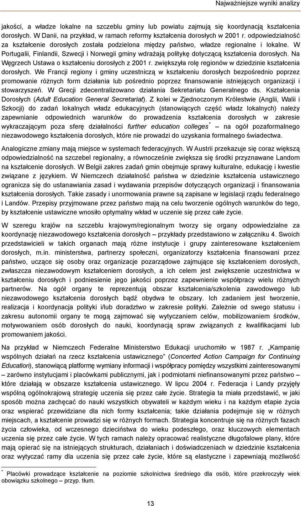 W Portugalii, Finlandii, Szwecji i Norwegii gminy wdrażają politykę dotyczącą kształcenia dorosłych. Na Węgrzech Ustawa o kształceniu dorosłych z 2001 r.