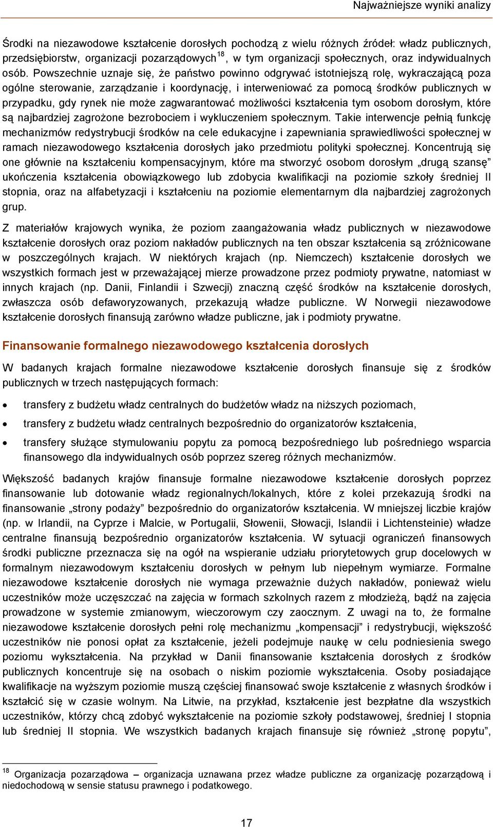 Powszechnie uznaje się, że państwo powinno odgrywać istotniejszą rolę, wykraczającą poza ogólne sterowanie, zarządzanie i koordynację, i interweniować za pomocą środków publicznych w przypadku, gdy