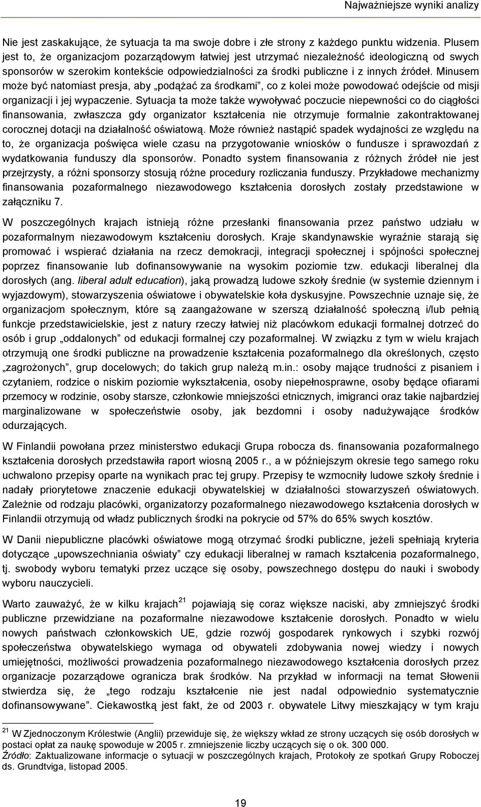 Minusem może być natomiast presja, aby podążać za środkami, co z kolei może powodować odejście od misji organizacji i jej wypaczenie.