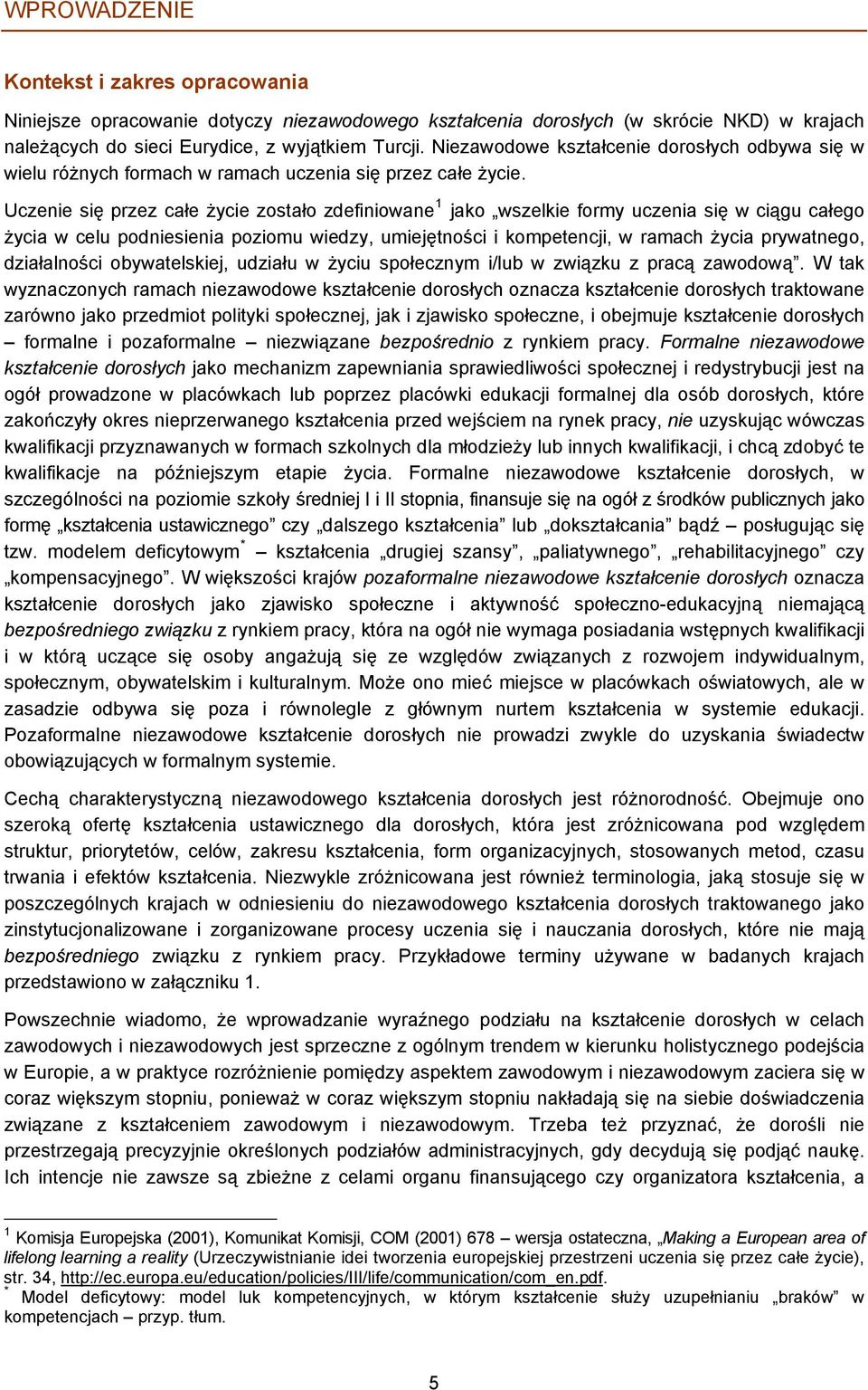 Uczenie się przez całe życie zostało zdefiniowane 1 jako wszelkie formy uczenia się w ciągu całego życia w celu podniesienia poziomu wiedzy, umiejętności i kompetencji, w ramach życia prywatnego,