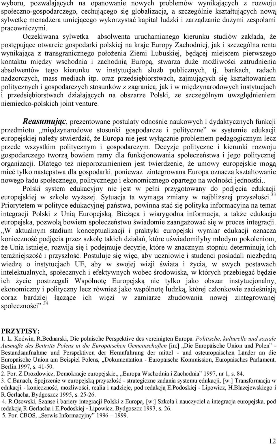 Oczekiwana sylwetka absolwenta uruchamianego kierunku studiów zakłada, że postępujące otwarcie gospodarki polskiej na kraje Europy Zachodniej, jak i szczególna renta wynikająca z transgranicznego