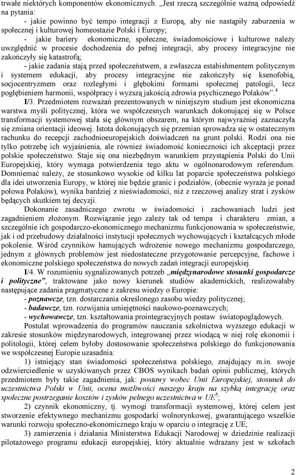 ekonomiczne, społeczne, świadomościowe i kulturowe należy uwzględnić w procesie dochodzenia do pełnej integracji, aby procesy integracyjne nie zakończyły się katastrofą; - jakie zadania stają przed