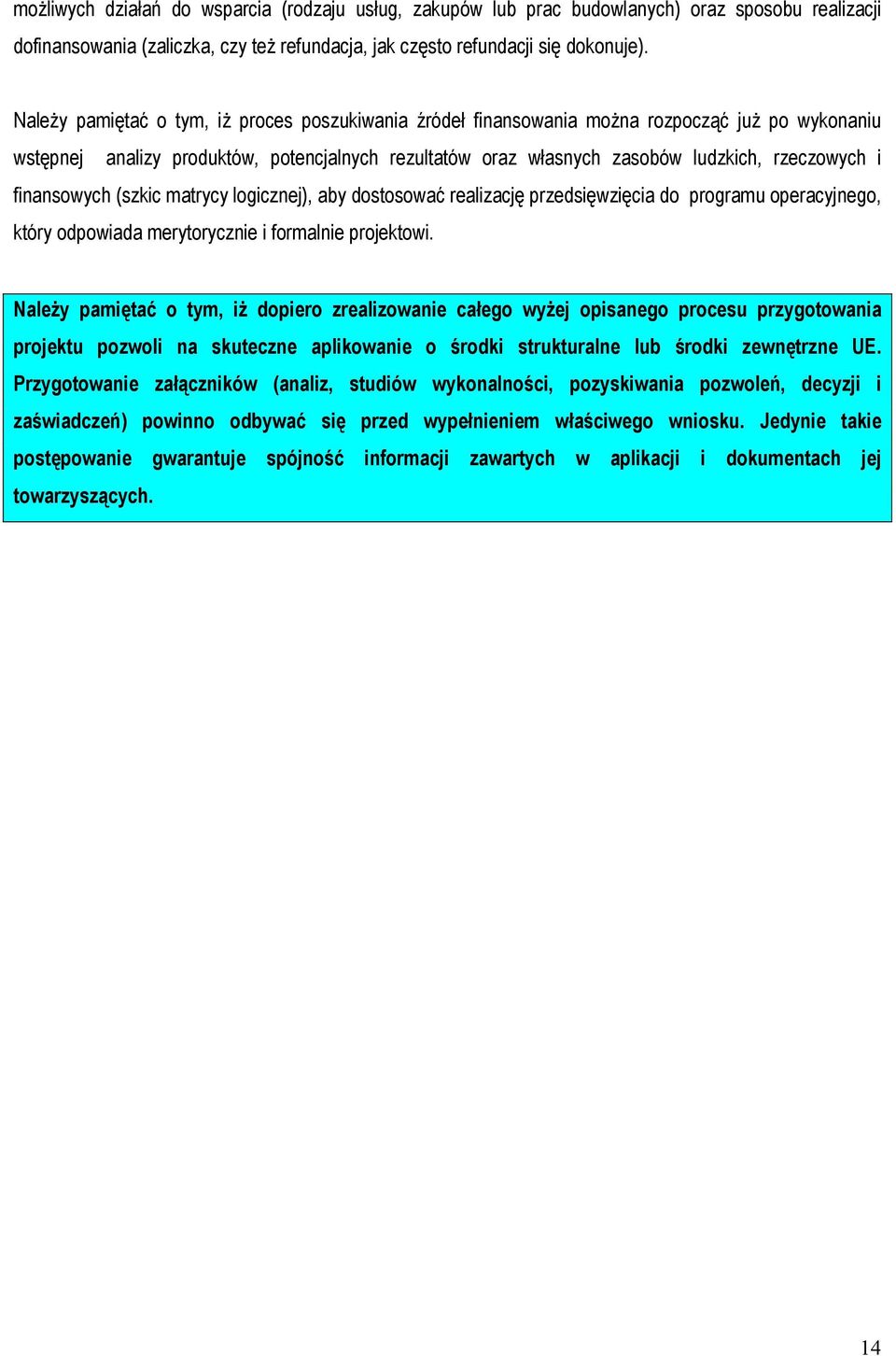 finansowych (szkic matrycy logicznej), aby dostosować realizację przedsięwzięcia do programu operacyjnego, który odpowiada merytorycznie i formalnie projektowi.