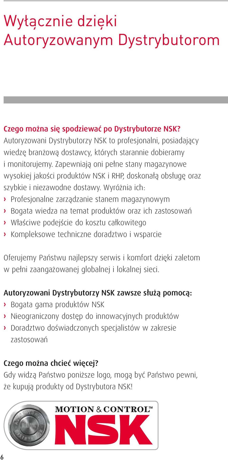 Zapewniają oni pełne stany magazynowe wysokiej jakości produktów NSK i RHP, doskonałą obsługę oraz szybkie i niezawodne dostawy.