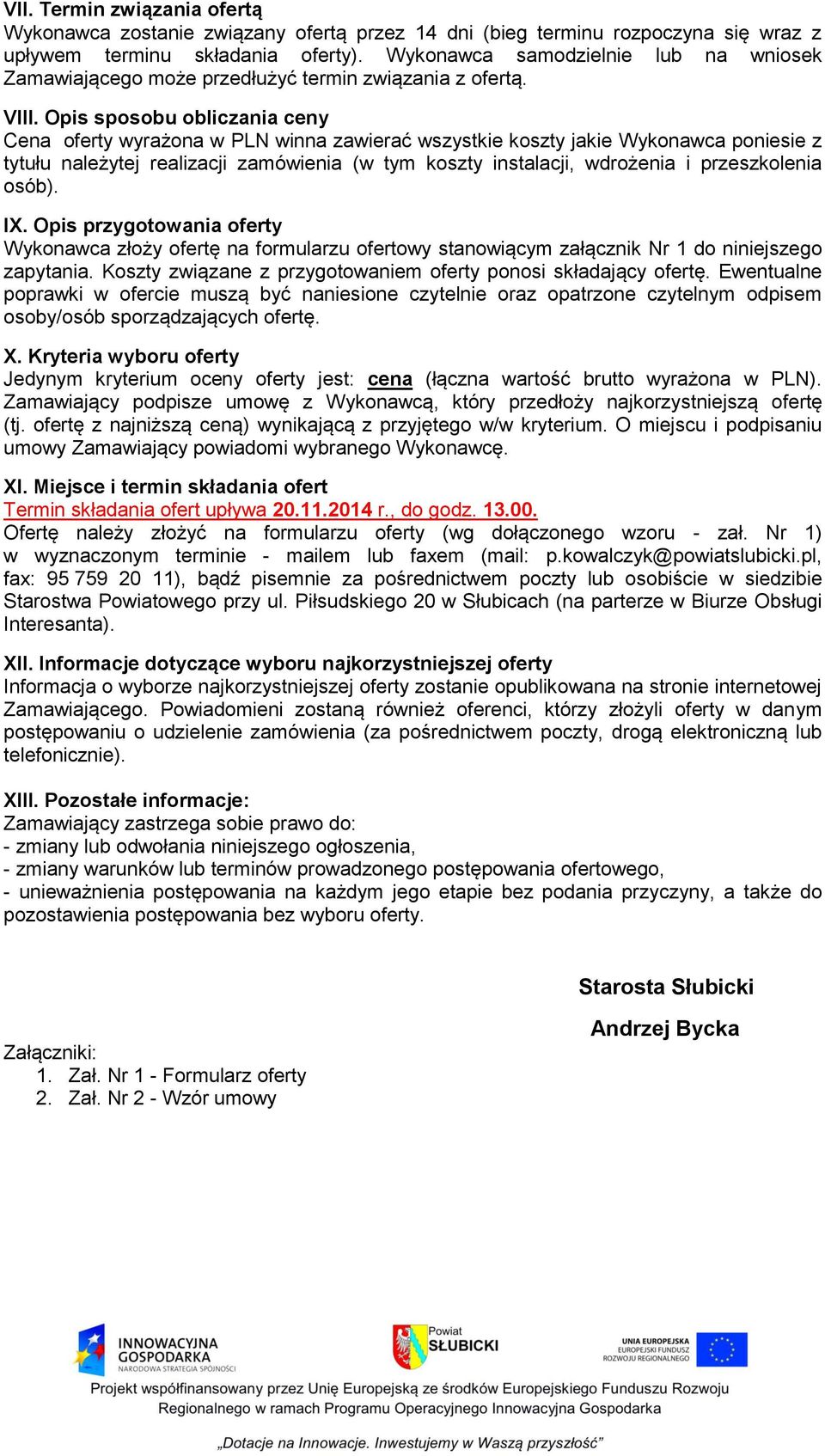 Opis sposobu obliczania ceny Cena oferty wyrażona w PLN winna zawierać wszystkie koszty jakie Wykonawca poniesie z tytułu należytej realizacji zamówienia (w tym koszty instalacji, wdrożenia i