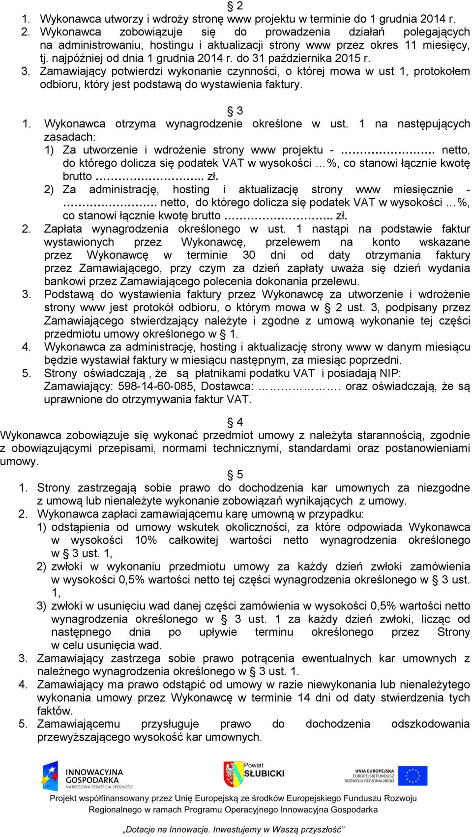 do 31 października 2015 r. 3. Zamawiający potwierdzi wykonanie czynności, o której mowa w ust 1, protokołem odbioru, który jest podstawą do wystawienia faktury. 3 1.