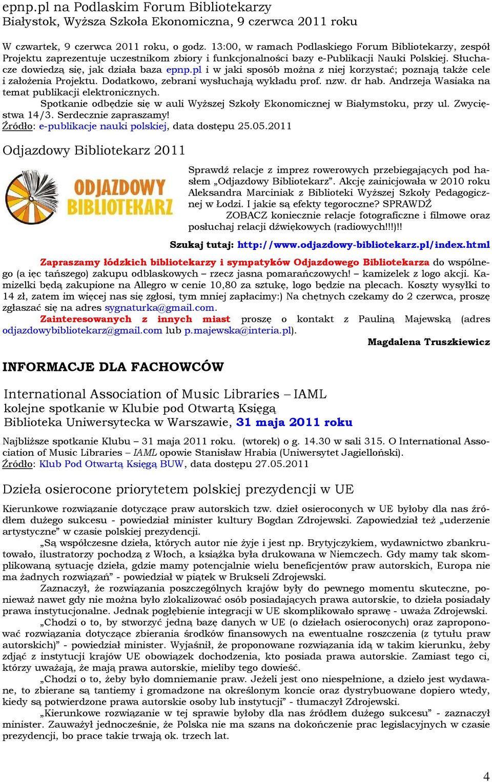 pl i w jaki sposób można z niej korzystać; poznają także cele i założenia Projektu. Dodatkowo, zebrani wysłuchają wykładu prof. nzw. dr hab. Andrzeja Wasiaka na temat publikacji elektronicznych.