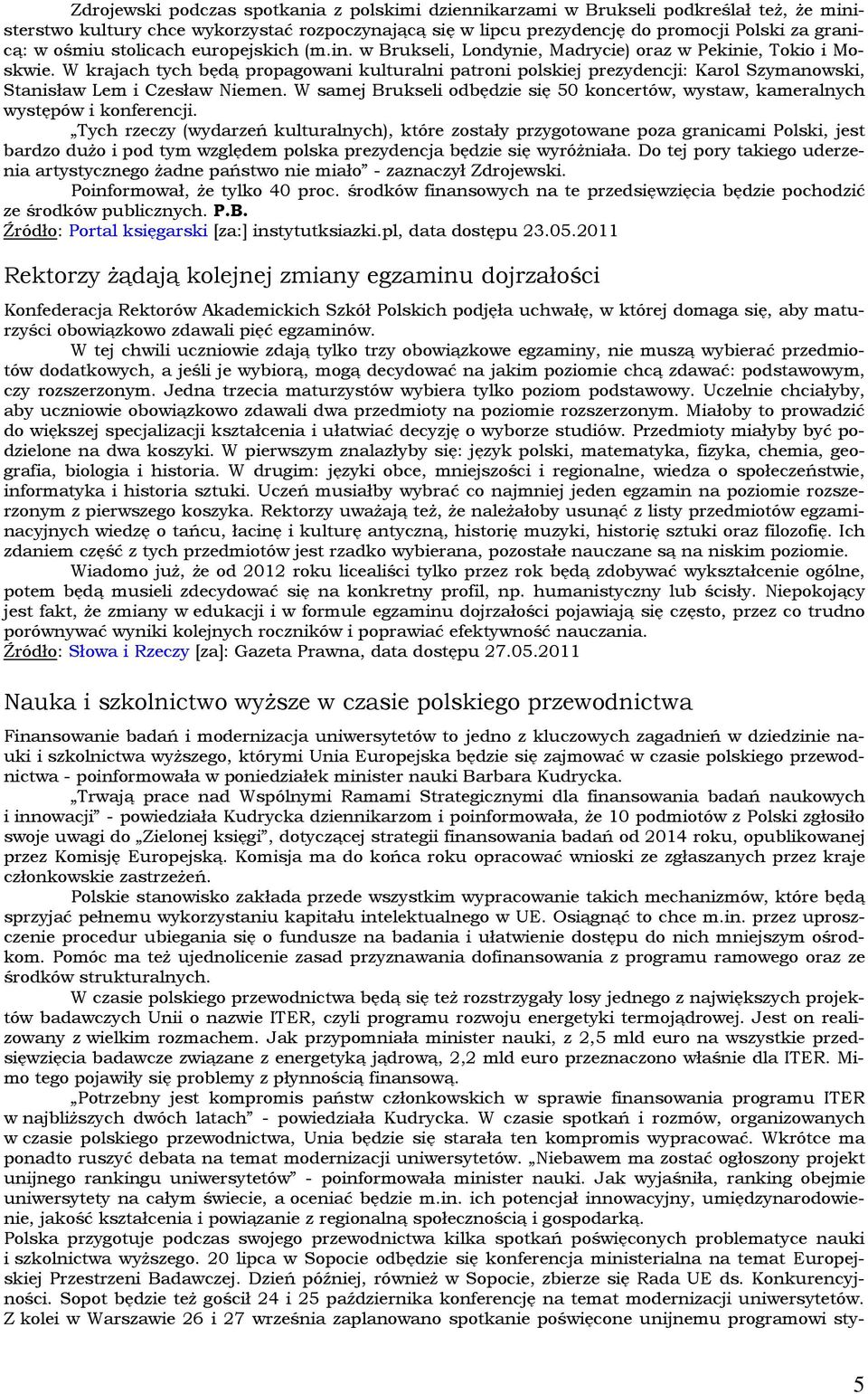 W krajach tych będą propagowani kulturalni patroni polskiej prezydencji: Karol Szymanowski, Stanisław Lem i Czesław Niemen.