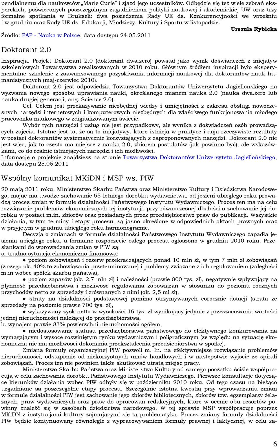 Konkurencyjności we wrześniu i w grudniu oraz Rady UE ds. Edukacji, Młodzieży, Kultury i Sportu w listopadzie. Urszula Rybicka Źródło: PAP - Nauka w Polsce, data dostępu 24.05.2011 Doktorant 2.