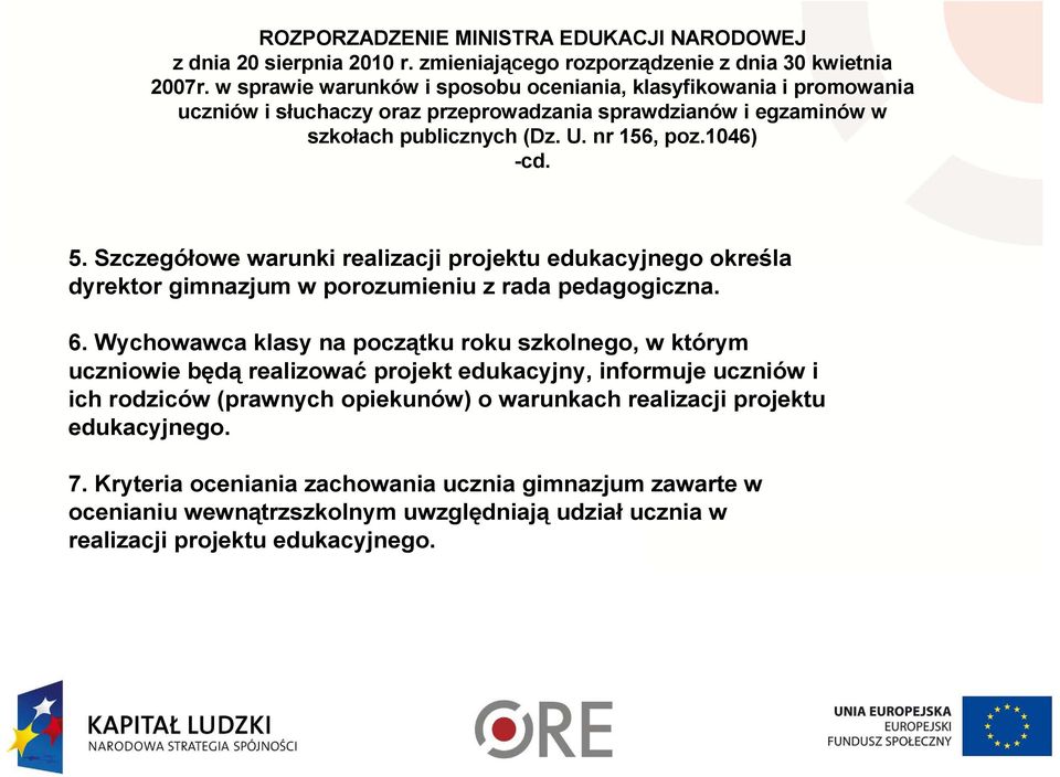 Szczegółowe warunki realizacji projektu edukacyjnego określa dyrektor gimnazjum w porozumieniu z rada pedagogiczna. 6.