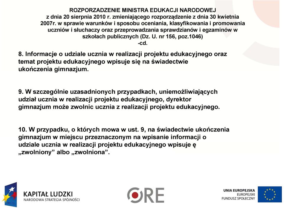 Informacje o udziale ucznia w realizacji projektu edukacyjnego oraz temat projektu edukacyjnego wpisuje się na świadectwie ukończenia gimnazjum. 9.