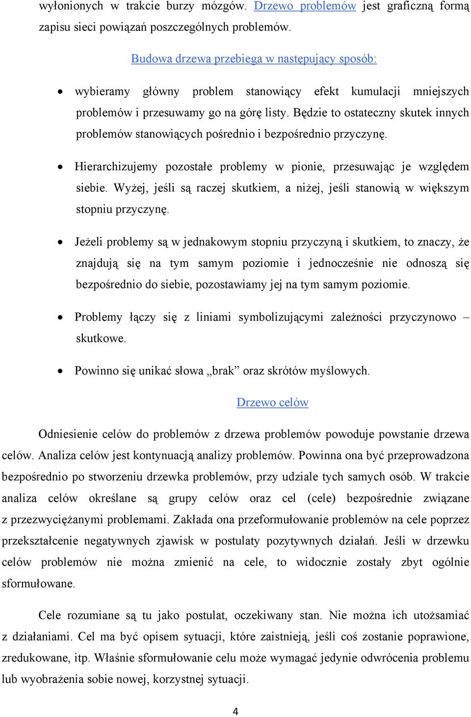 Będzie to ostateczny skutek innych problemów stanowiących pośrednio i bezpośrednio przyczynę. Hierarchizujemy pozostałe problemy w pionie, przesuwając je względem siebie.