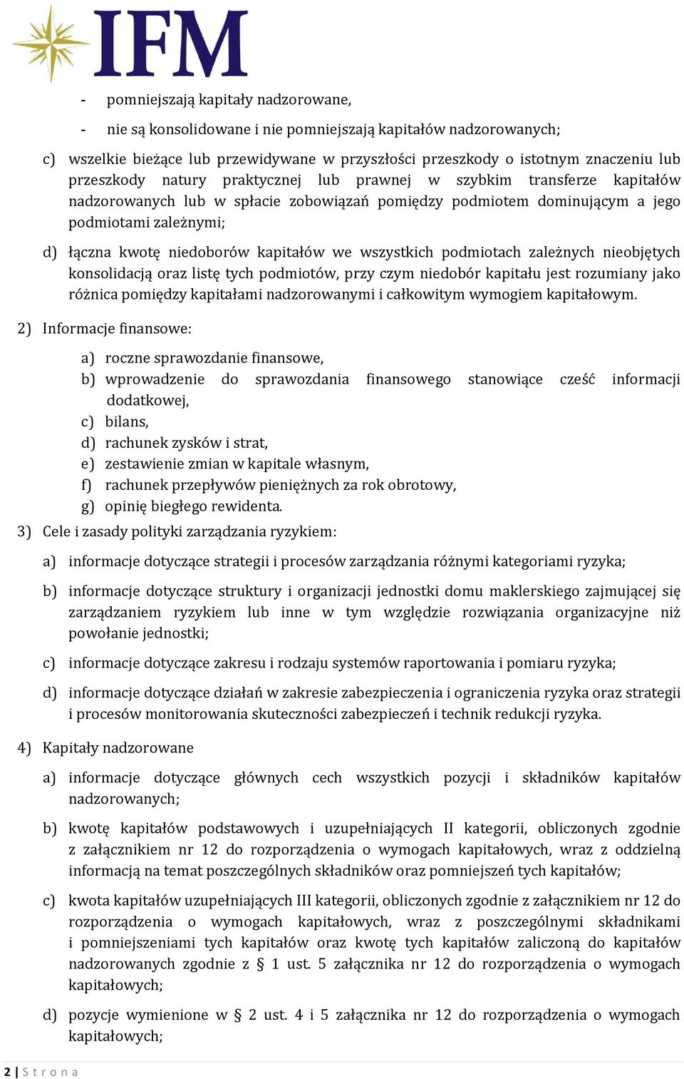 kwotę niedoborów kapitałów we wszystkich podmiotach zależnych nieobjętych konsolidacją oraz listę tych podmiotów, przy czym niedobór kapitału jest rozumiany jako różnica pomiędzy kapitałami