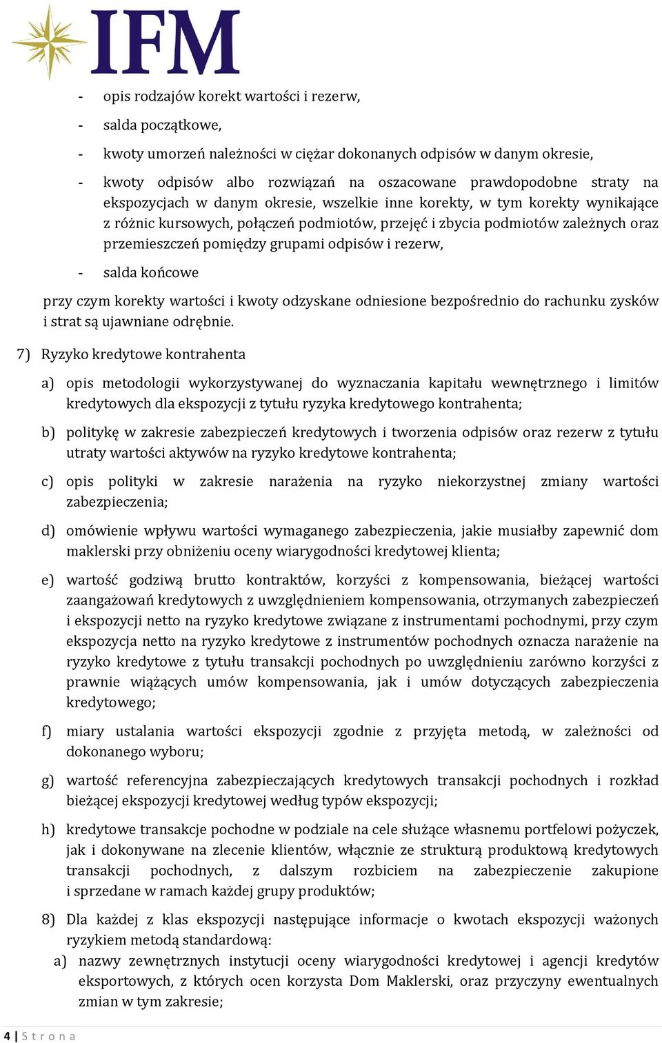 pomiędzy grupami odpisów i rezerw, - salda końcowe przy czym korekty wartości i kwoty odzyskane odniesione bezpośrednio do rachunku zysków i strat są ujawniane odrębnie.