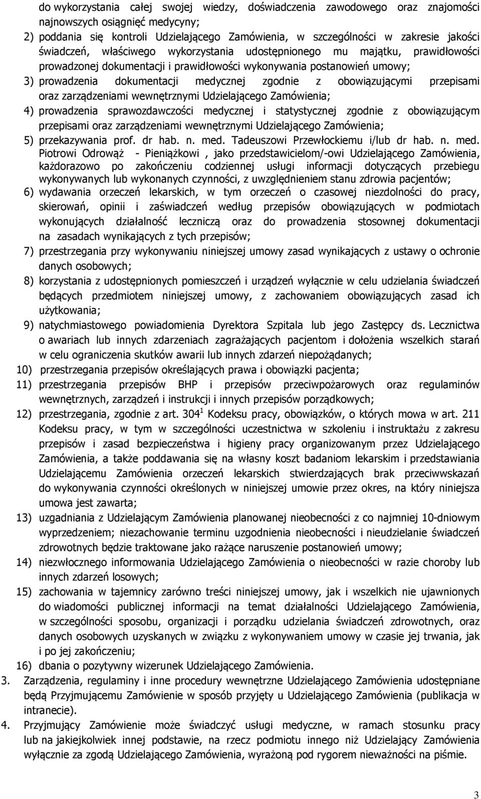 obowiązującymi przepisami oraz zarządzeniami wewnętrznymi Udzielającego Zamówienia; 4) prowadzenia sprawozdawczości medycznej i statystycznej zgodnie z obowiązującym przepisami oraz zarządzeniami