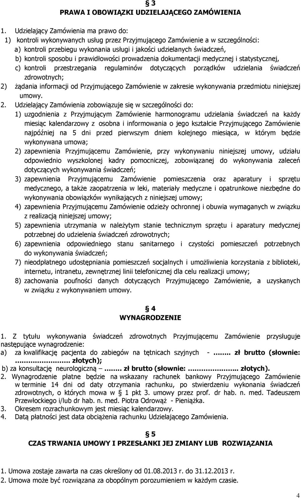 kontroli sposobu i prawidłowości prowadzenia dokumentacji medycznej i statystycznej, c) kontroli przestrzegania regulaminów dotyczących porządków udzielania świadczeń zdrowotnych; 2) żądania