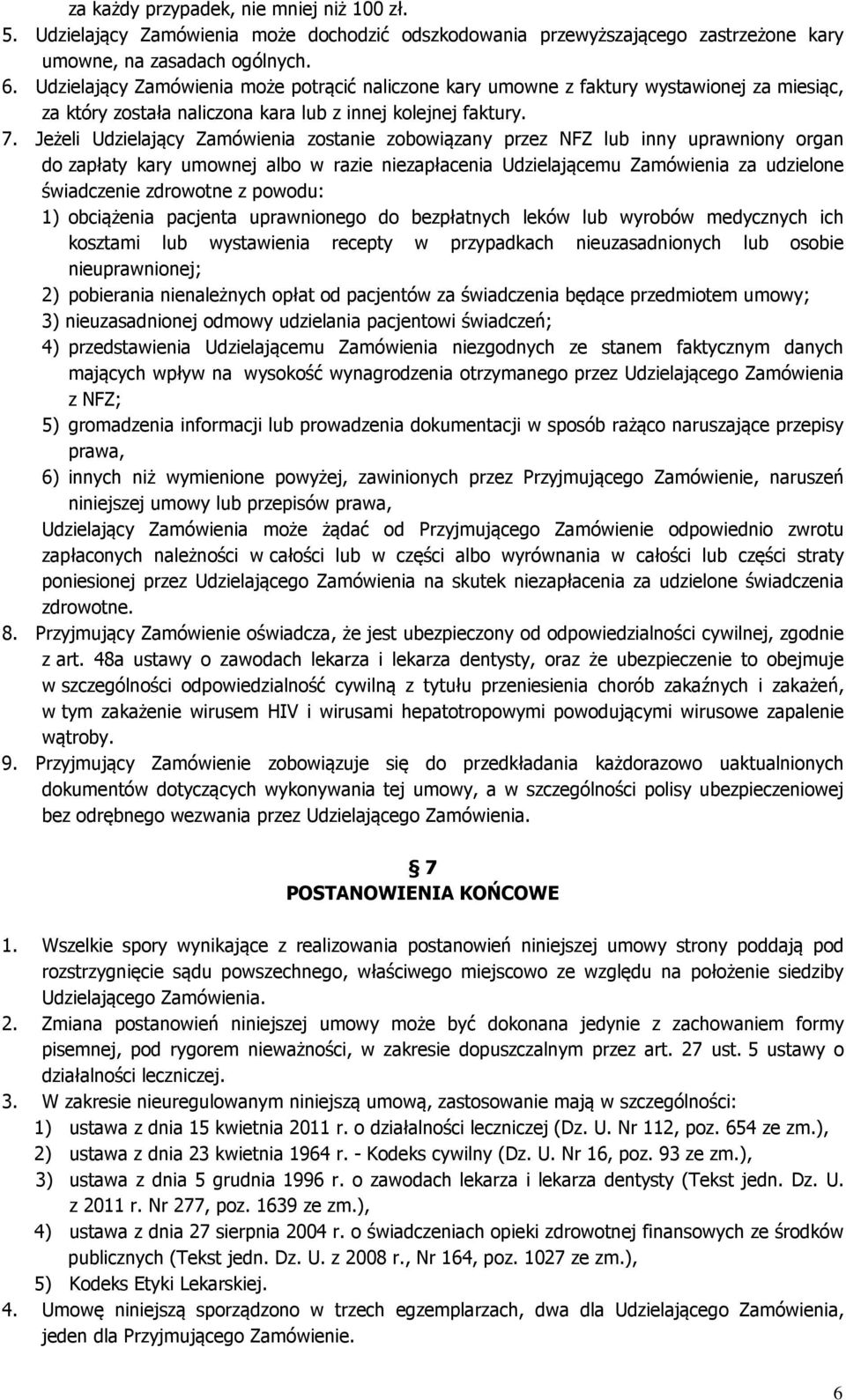 Jeżeli Udzielający Zamówienia zostanie zobowiązany przez NFZ lub inny uprawniony organ do zapłaty kary umownej albo w razie niezapłacenia Udzielającemu Zamówienia za udzielone świadczenie zdrowotne z