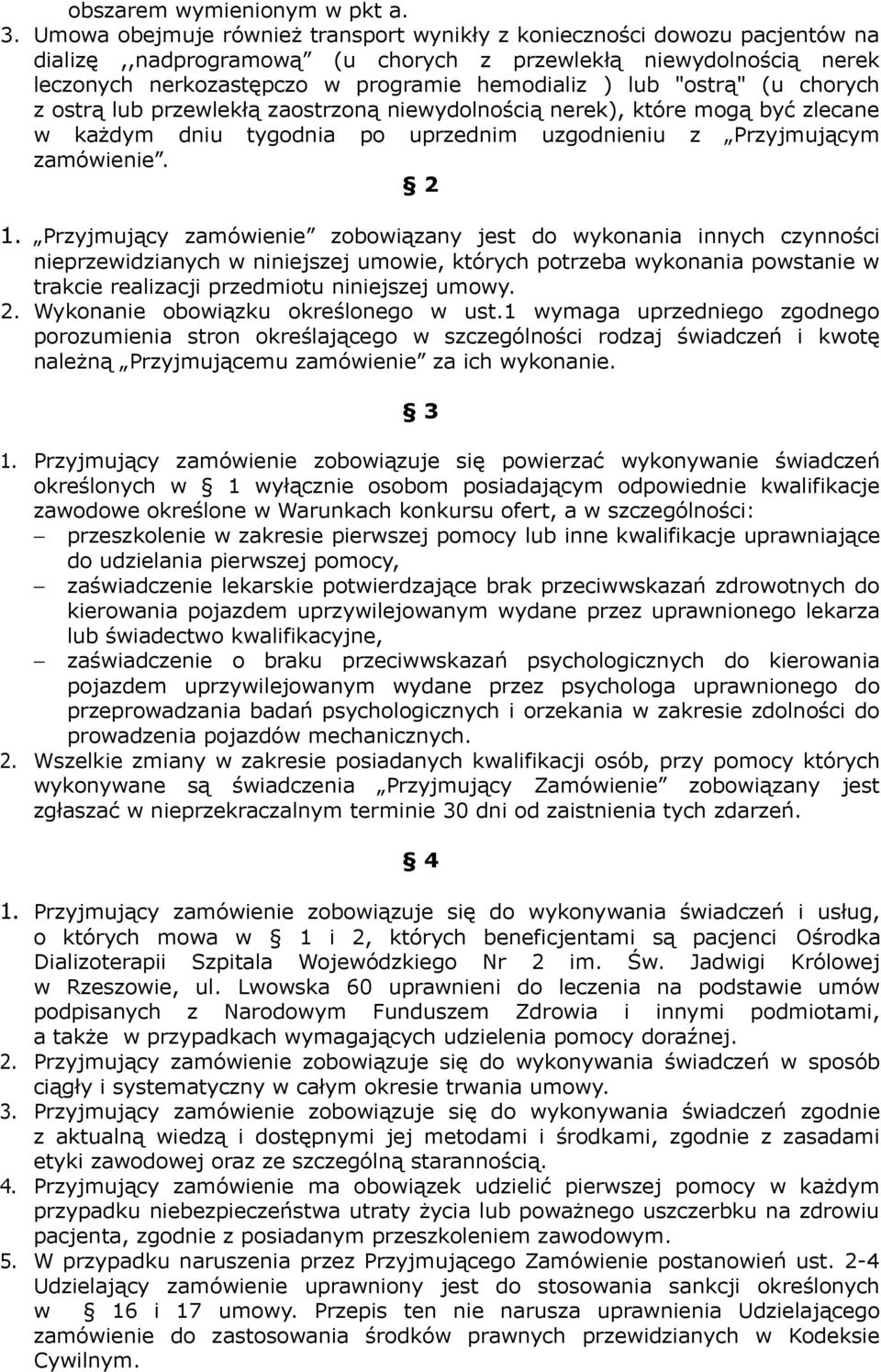 "ostrą" (u chorych z ostrą lub przewlekłą zaostrzoną niewydolnością nerek), które mogą być zlecane w każdym dniu tygodnia po uprzednim uzgodnieniu z Przyjmującym zamówienie. 2 1.