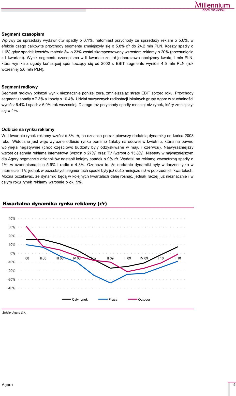 Wynik segmentu czasopisma w II kwartale zosta³ jednorazowo obci¹ ony kwot¹ 1 mln PLN, która wynika z ugody koñcz¹cej spór tocz¹cy siê od 2002 r. EBIT segmentu wyniós³ 4.5 mln PLN (rok wczeœniej 5.