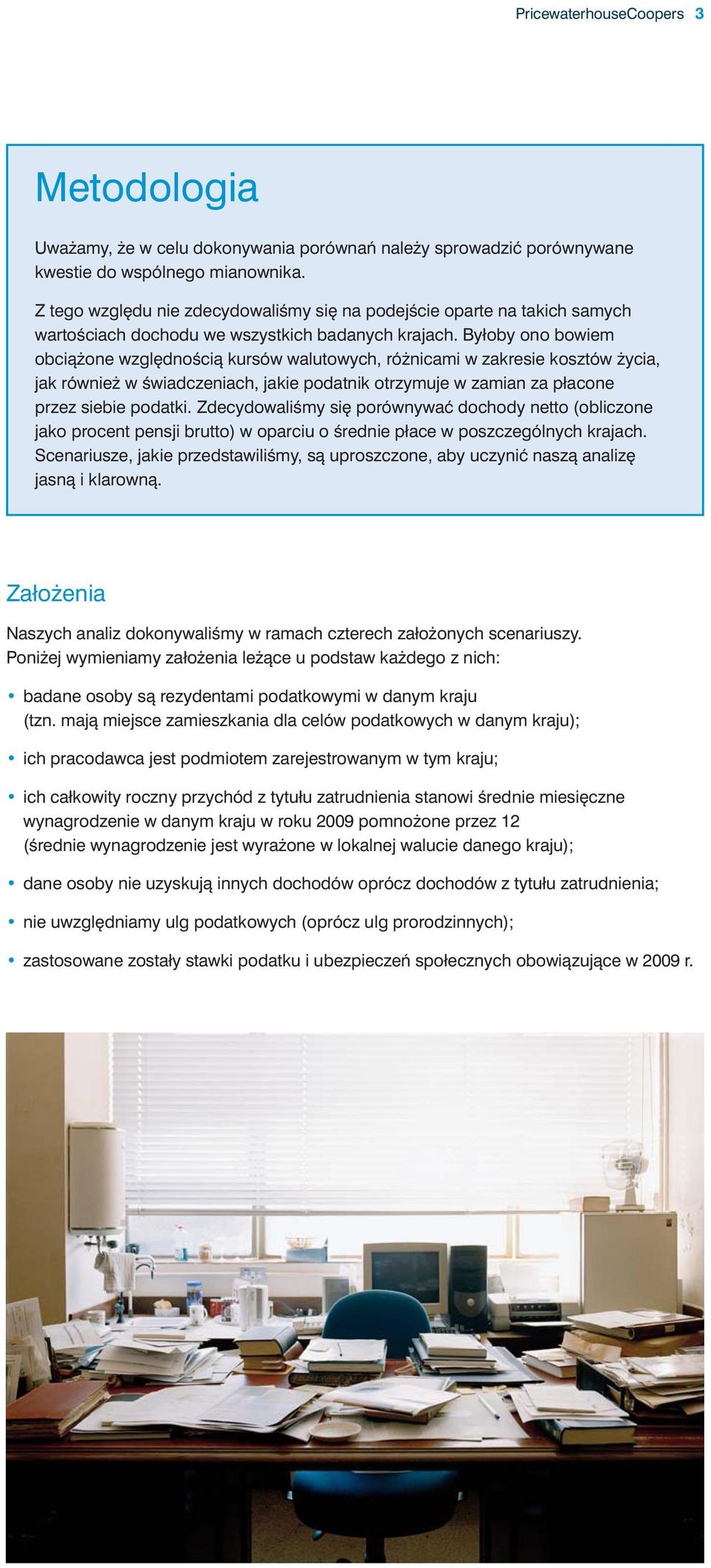 Byłoby ono bowiem obcià one wzgl dnoêcià kursów walutowych, ró nicami w zakresie kosztów ycia, jak równie w Êwiadczeniach, jakie podatnik otrzymuje w zamian za płacone przez siebie podatki.