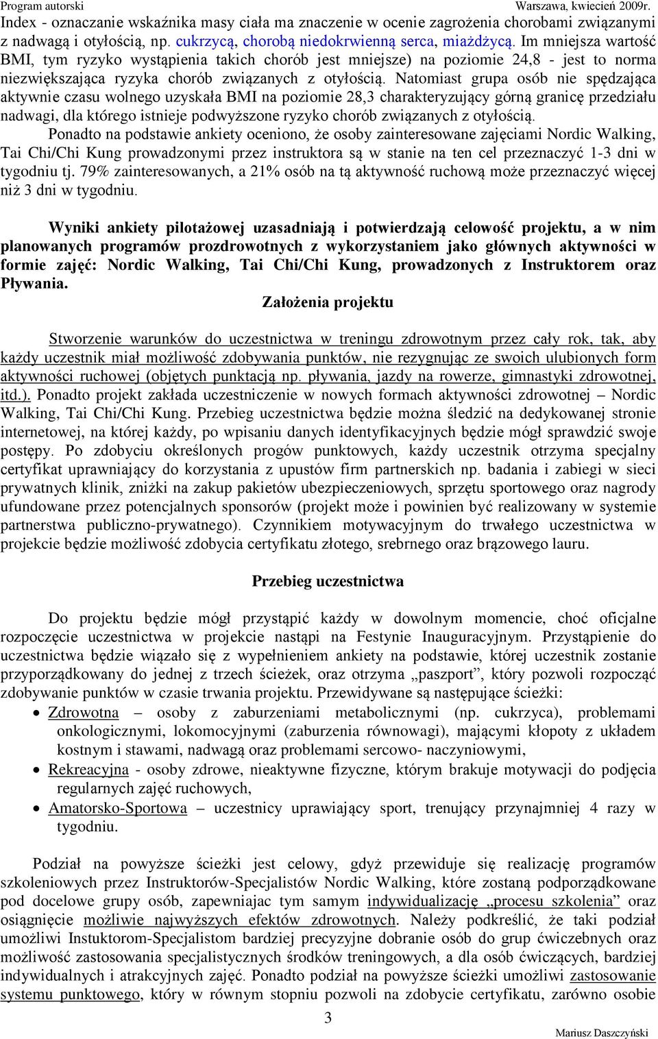 Natomiast grupa osób nie spędzająca aktywnie czasu wolnego uzyskała BMI na poziomie 28,3 charakteryzujący górną granicę przedziału nadwagi, dla którego istnieje podwyższone ryzyko chorób związanych z