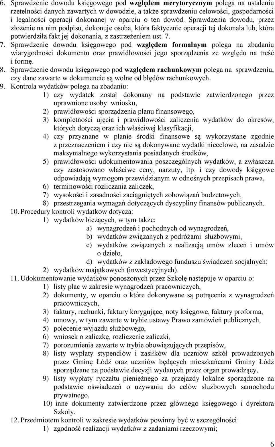 7. Sprawdzenie dowodu księgowego pod względem formalnym polega na zbadaniu wiarygodności dokumentu oraz prawidłowości jego sporządzenia ze względu na treść i formę. 8.