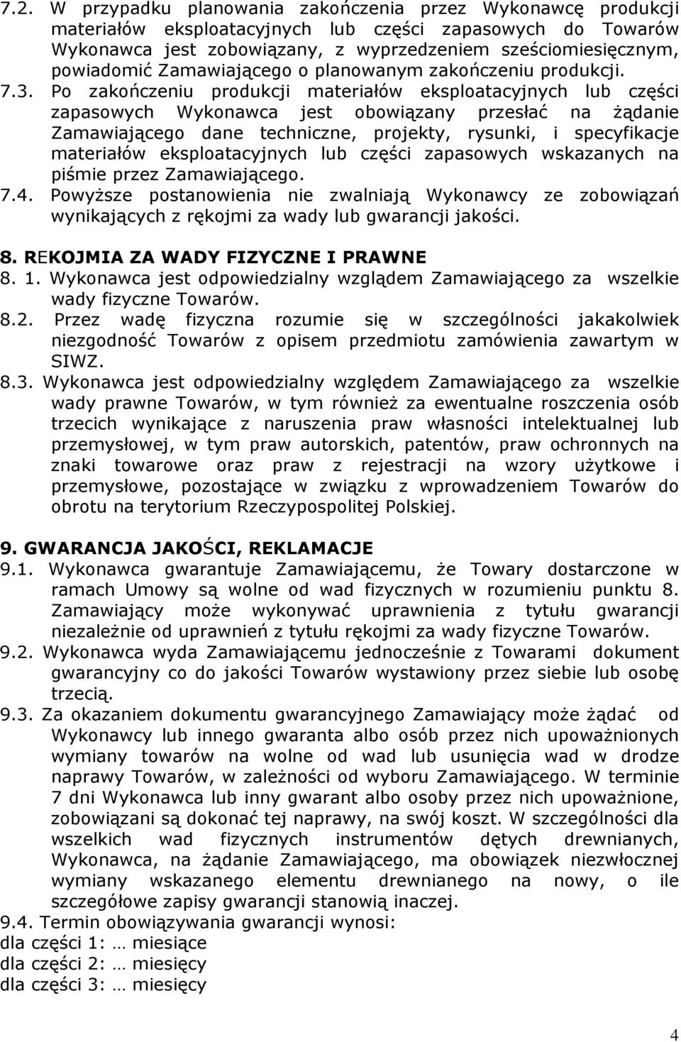 Po zakończeniu produkcji materiałów eksploatacyjnych lub części zapasowych Wykonawca jest obowiązany przesłać na Ŝądanie Zamawiającego dane techniczne, projekty, rysunki, i specyfikacje materiałów