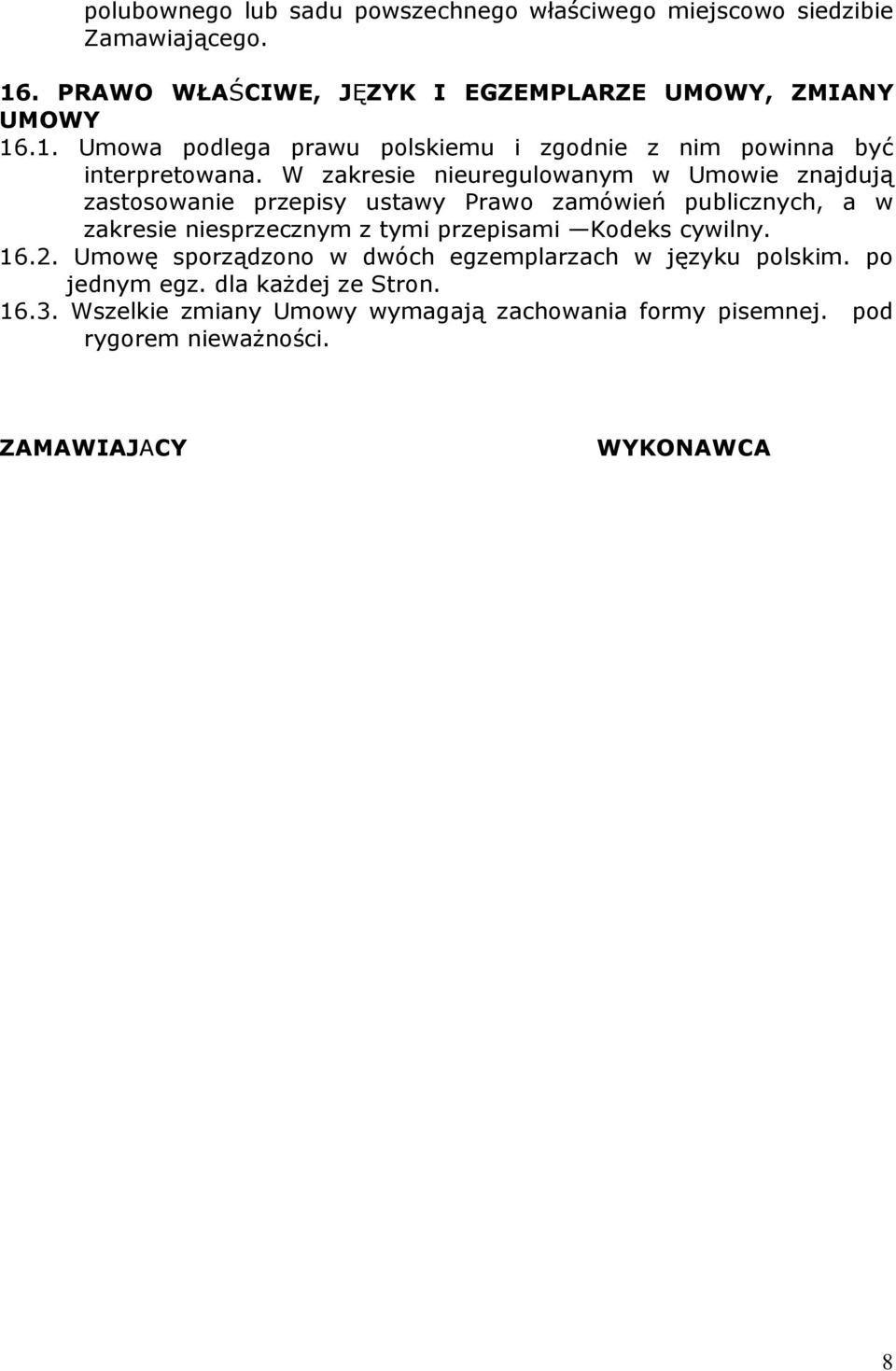 W zakresie nieuregulowanym w Umowie znajdują zastosowanie przepisy ustawy Prawo zamówień publicznych, a w zakresie niesprzecznym z tymi przepisami