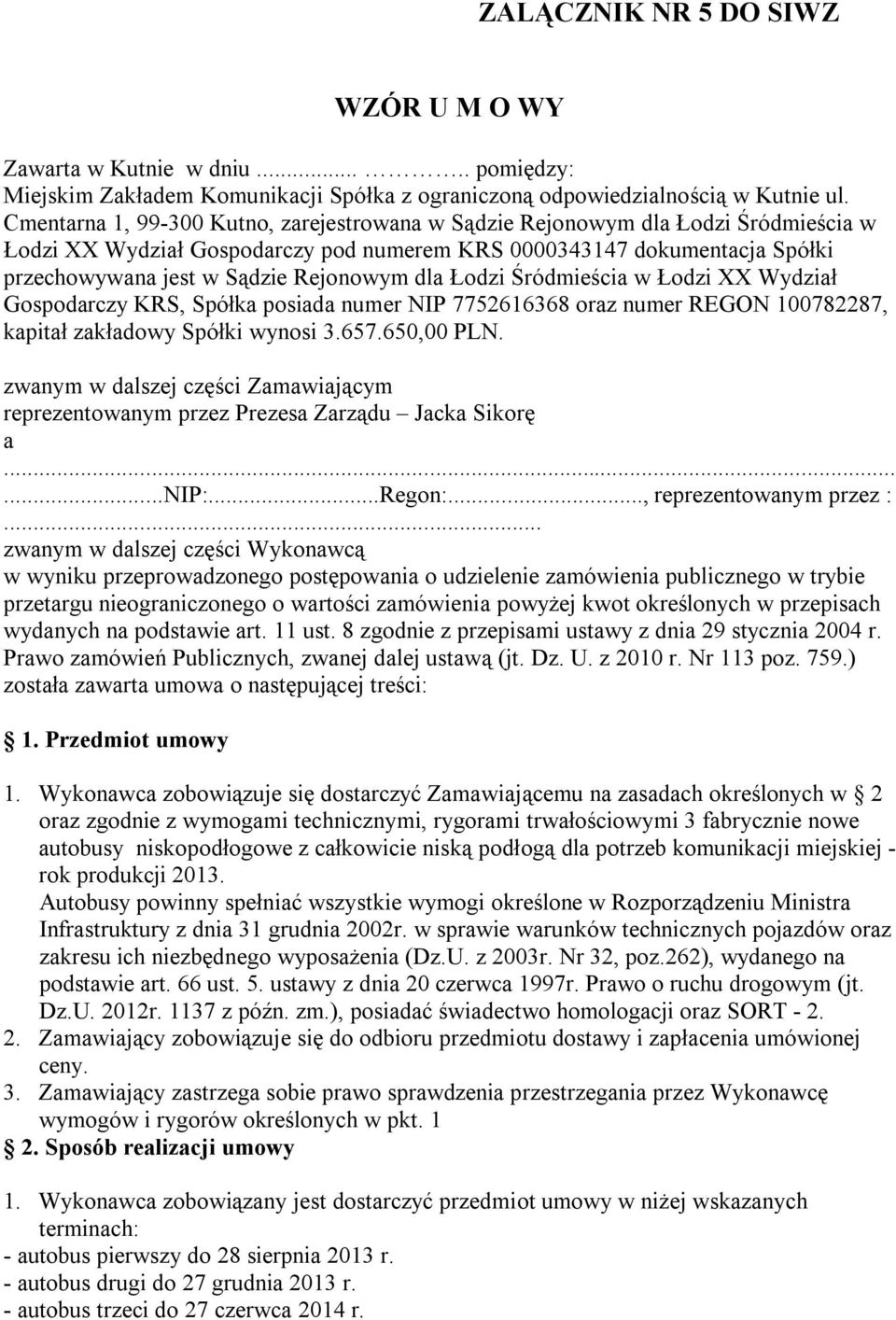 dla Łodzi Śródmieścia w Łodzi XX Wydział Gospodarczy KRS, Spółka posiada numer NIP 7752616368 oraz numer REGON 100782287, kapitał zakładowy Spółki wynosi 3.657.650,00 PLN.