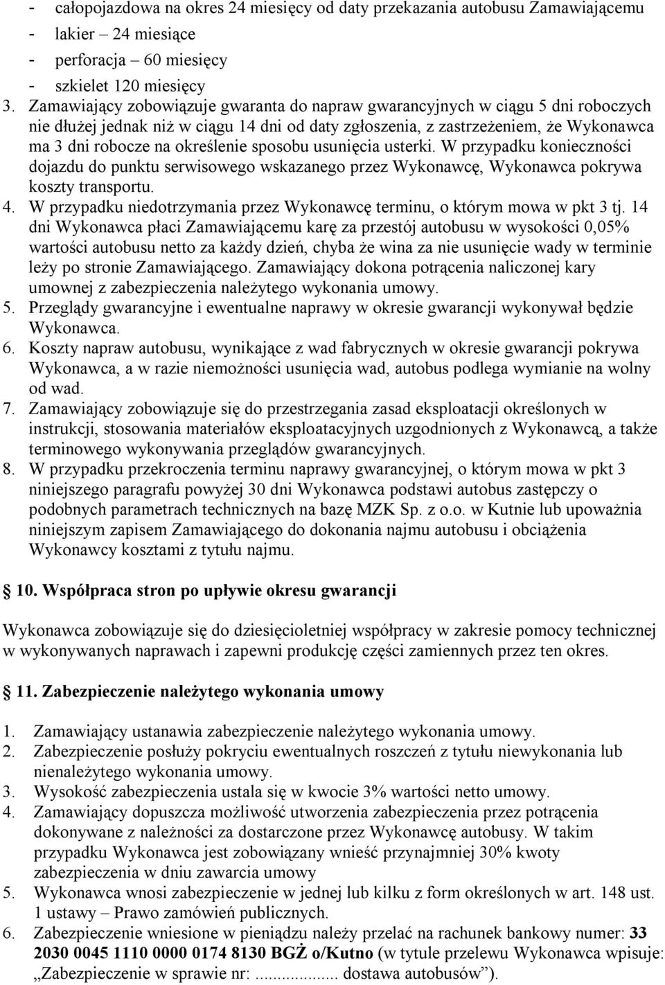 sposobu usunięcia usterki. W przypadku konieczności dojazdu do punktu serwisowego wskazanego przez Wykonawcę, Wykonawca pokrywa koszty transportu. 4.