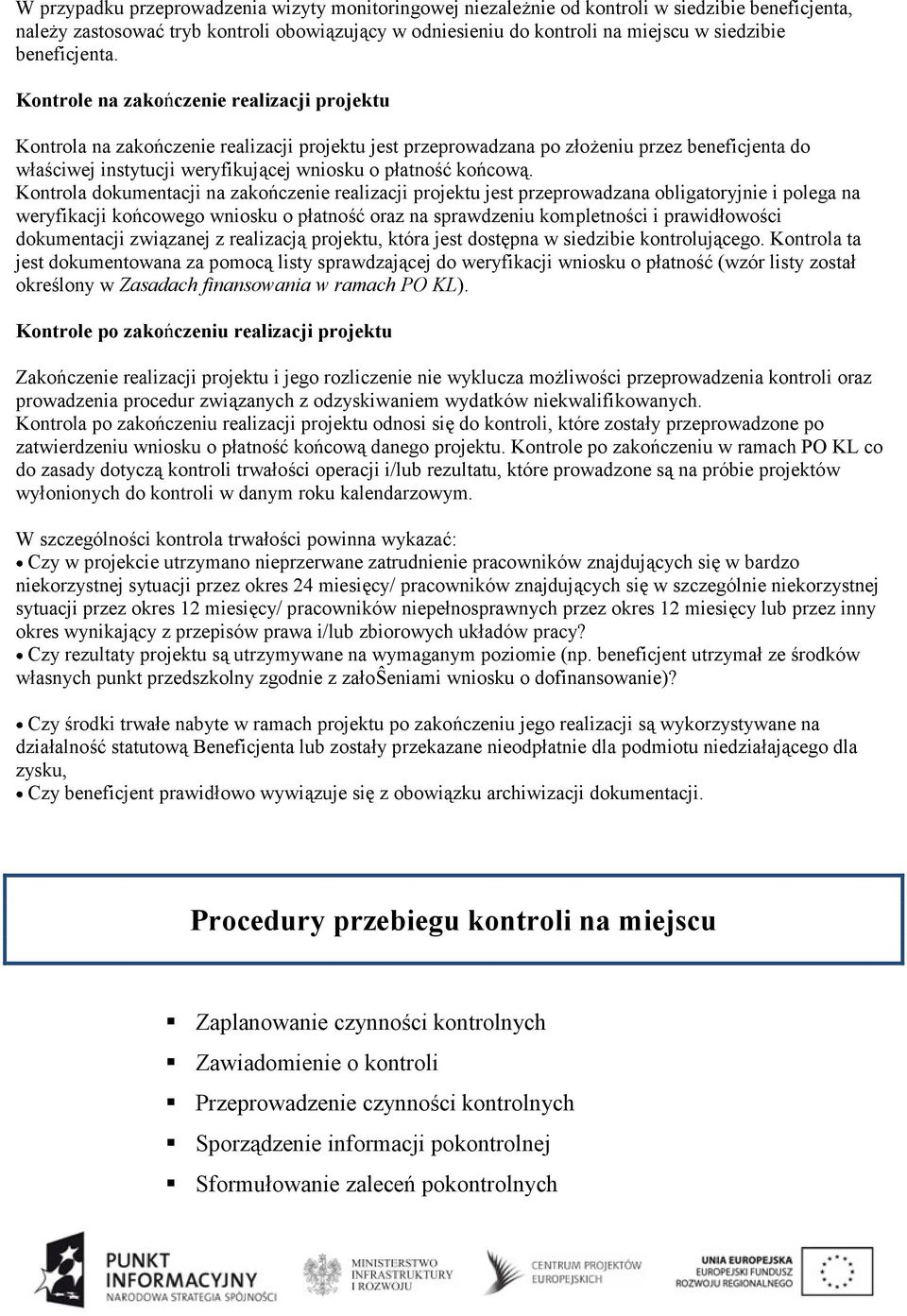 Kontrole na zakończenie realizacji projektu Kontrola na zakończenie realizacji projektu jest przeprowadzana po złożeniu przez beneficjenta do właściwej instytucji weryfikującej wniosku o płatność